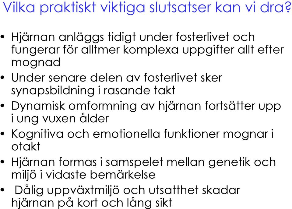 delen av fosterlivet sker synapsbildning i rasande takt Dynamisk omformning av hjärnan fortsätter upp i ung vuxen ålder