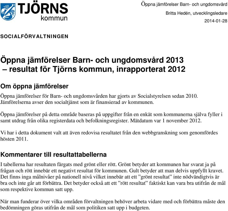 Öppna jämförelser på detta område baseras på uppgifter från en enkät som na själva fyller i samt utdrag från olika registerdata och befolkningsregister. Mätdatum var 1 november 2012.