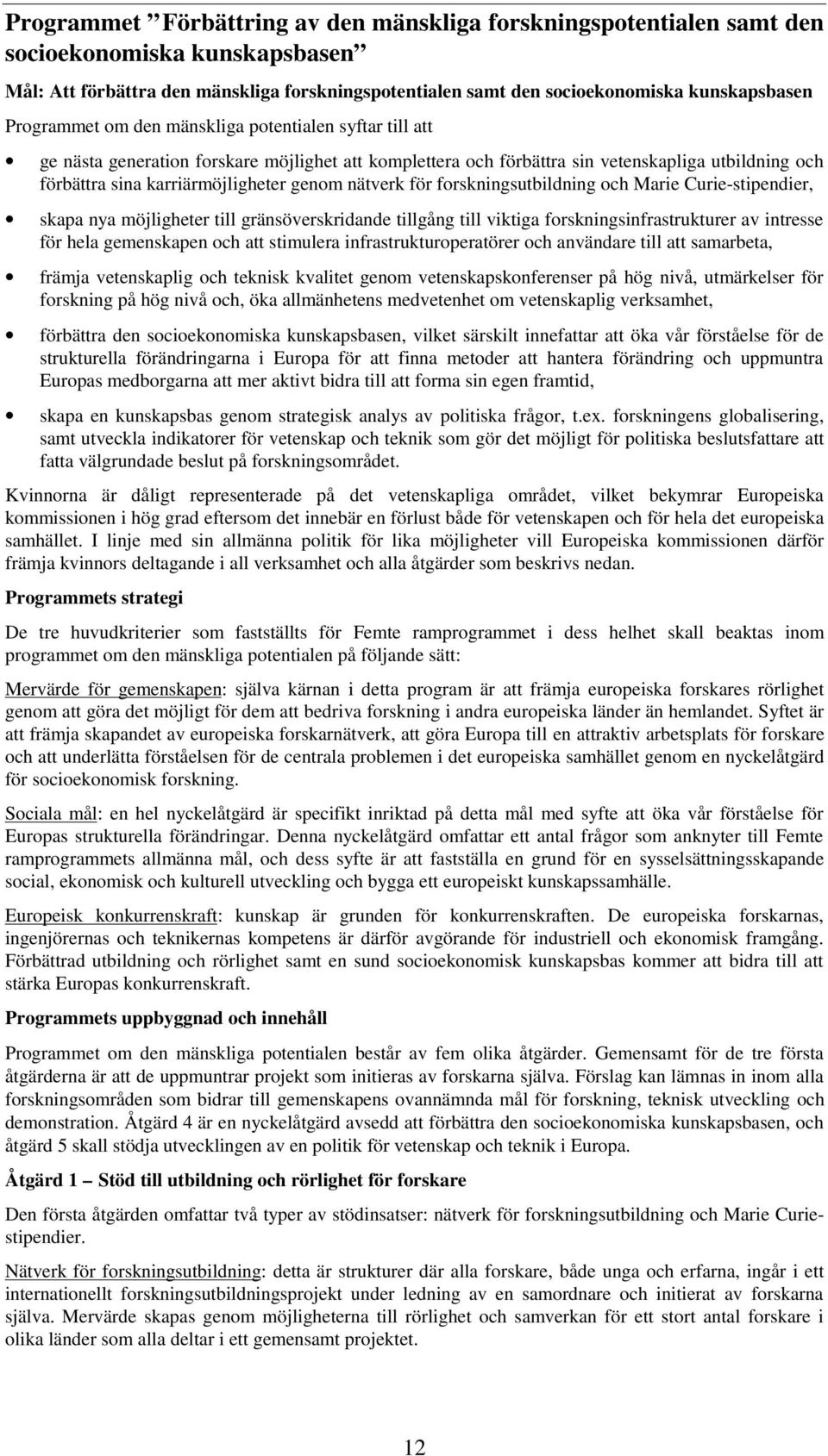 nätverk för forskningsutbildning och Marie Curie-stipendier, skapa nya möjligheter till gränsöverskridande tillgång till viktiga forskningsinfrastrukturer av intresse för hela gemenskapen och att