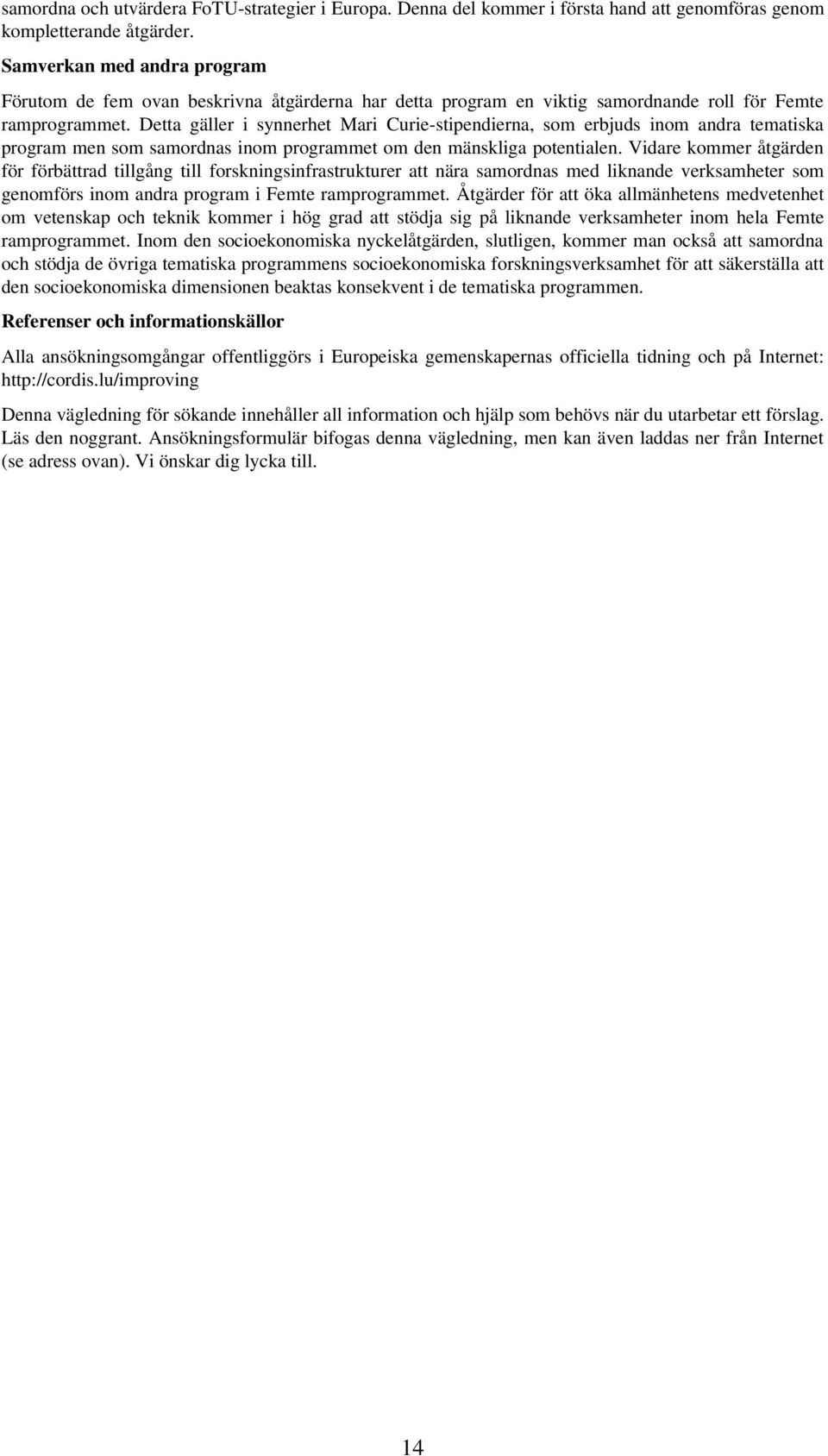 Detta gäller i synnerhet Mari Curie-stipendierna, som erbjuds inom andra tematiska program men som samordnas inom programmet om den mänskliga potentialen.
