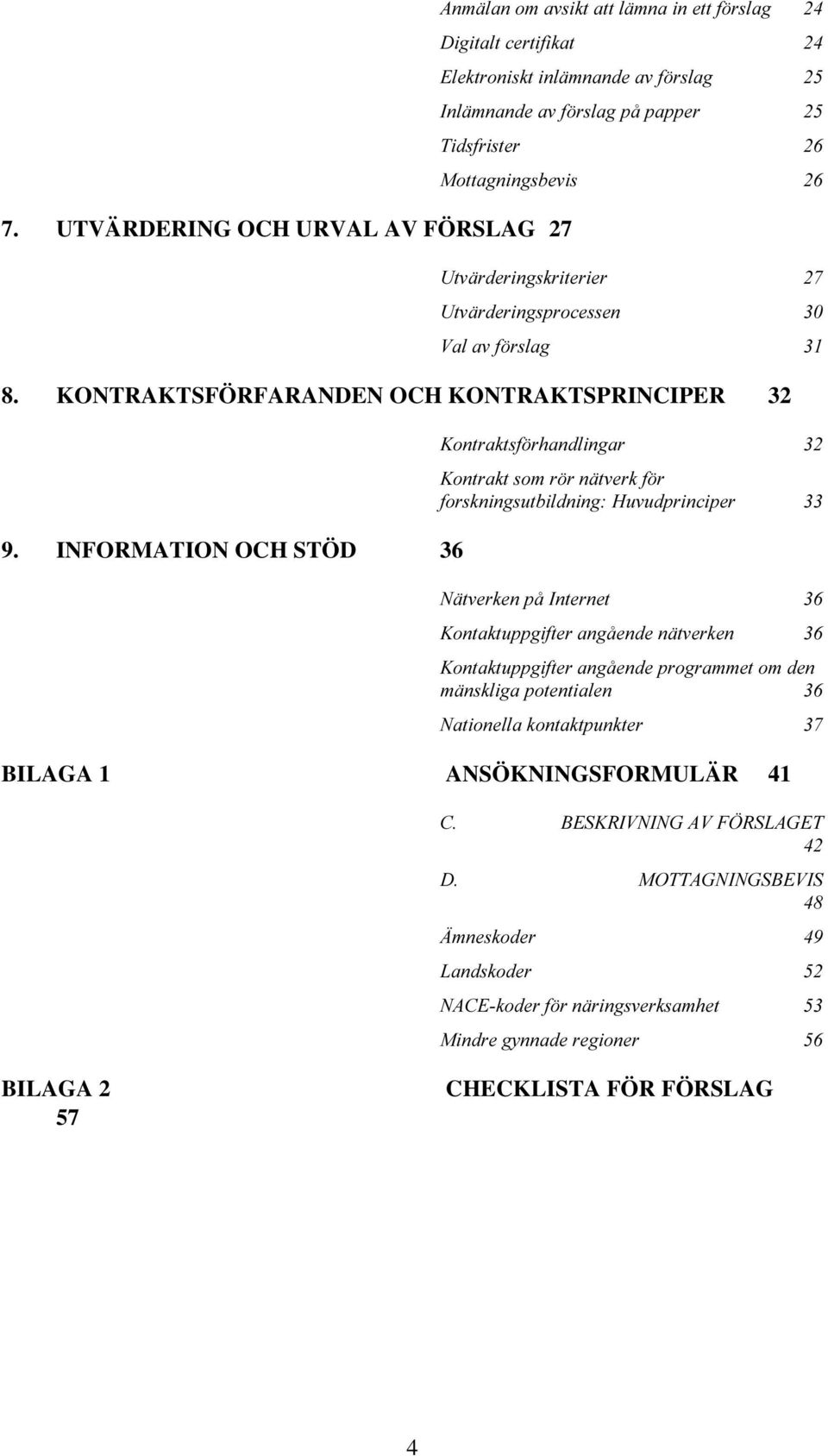 RQWUDNWVRPU UQlWYHUNI U IRUVNQLQJVXWELOGQLQJ+XYXGSULQFLSHU 9. INFORMATION OCH STÖD 36 1lWYHUNHQSn,QWHUQHW.RQWDNWXSSJLIWHUDQJnHQGHQlWYHUNHQ.