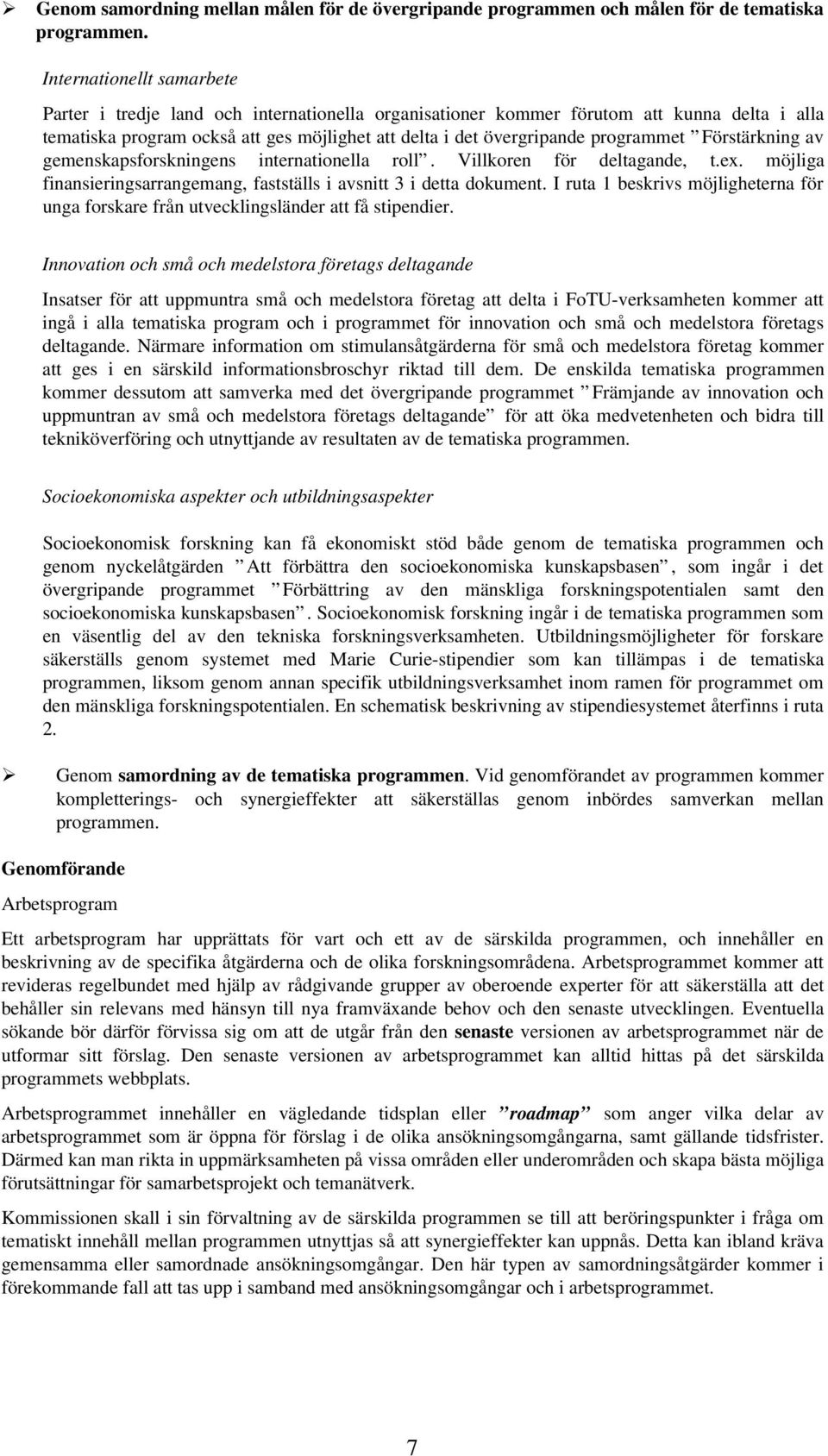 programmet Förstärkning av gemenskapsforskningens internationella roll. Villkoren för deltagande, t.ex. möjliga finansieringsarrangemang, fastställs i avsnitt 3 i detta dokument.