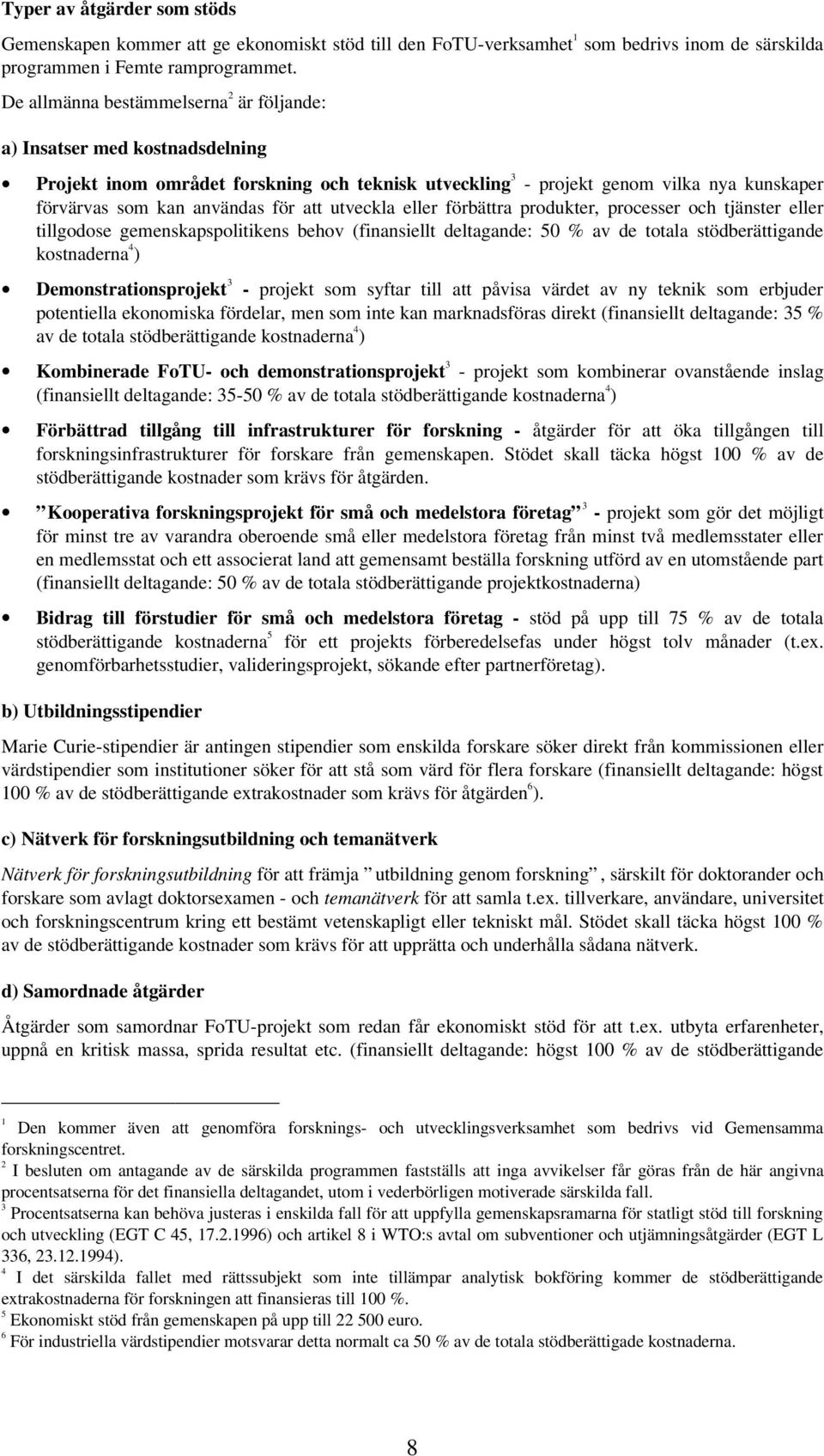 att utveckla eller förbättra produkter, processer och tjänster eller tillgodose gemenskapspolitikens behov (finansiellt deltagande: 50 % av de totala stödberättigande kostnaderna 4 )