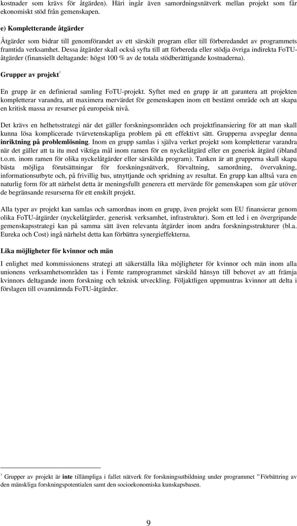 Dessa åtgärder skall också syfta till att förbereda eller stödja övriga indirekta FoTUåtgärder (finansiellt deltagande: högst 100 % av de totala stödberättigande kostnaderna).