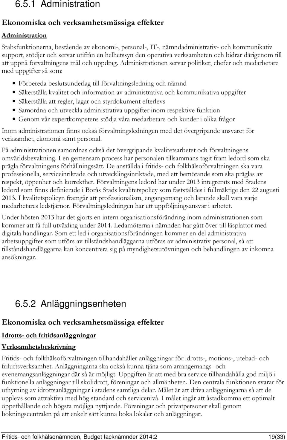 Administrationen servar politiker, chefer och medarbetare med uppgifter så som: Förbereda beslutsunderlag till förvaltningsledning och nämnd Säkerställa kvalitet och information av administrativa och