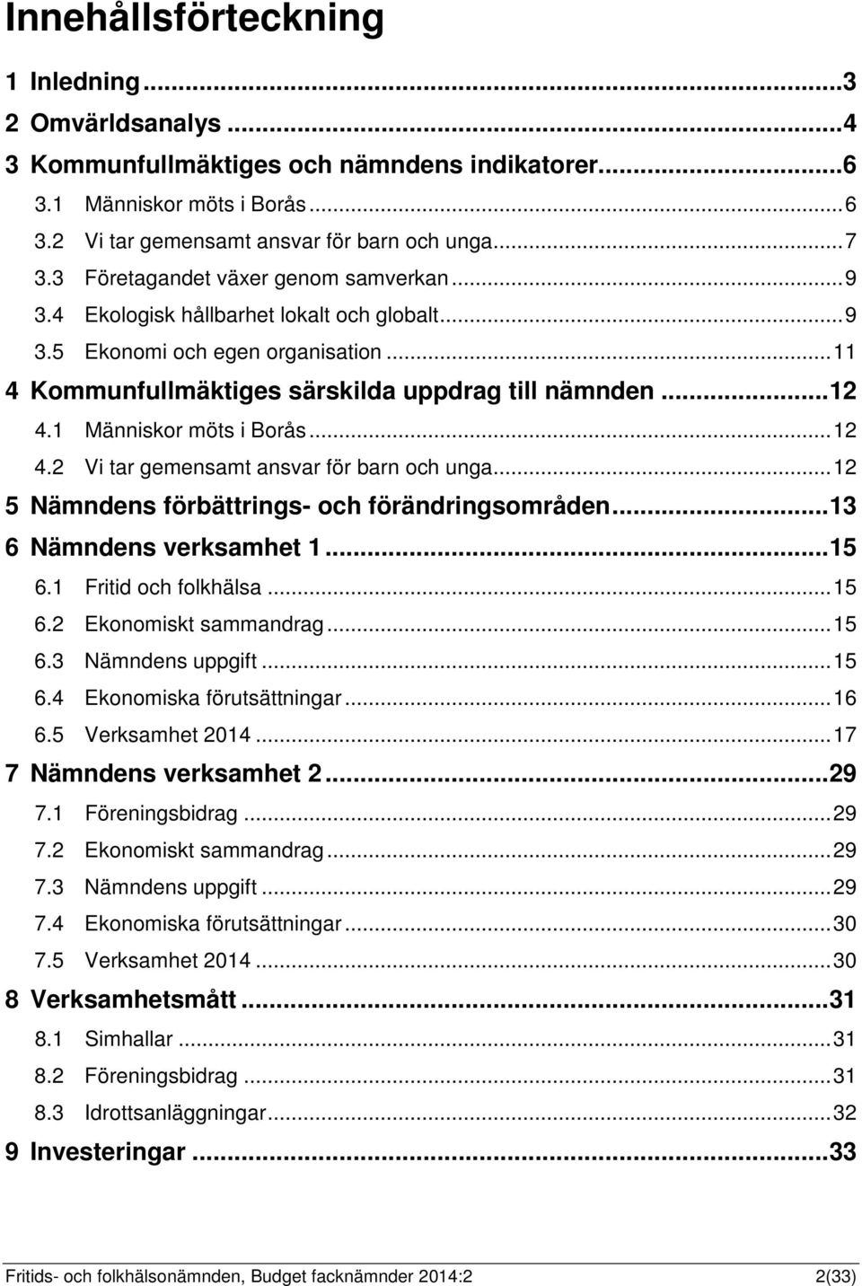 1 Människor möts i Borås...12 4.2 Vi tar gemensamt ansvar för barn och unga...12 5 Nämndens förbättrings- och förändringsområden...13 6 Nämndens verksamhet 1...15 6.1 Fritid och folkhälsa...15 6.2 Ekonomiskt sammandrag.