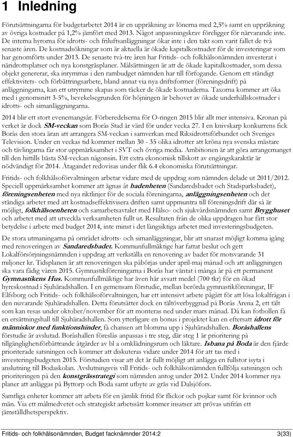 De kostnadsökningar som är aktuella är ökade kapitalkostnader för de investeringar som har genomförts under 2013.