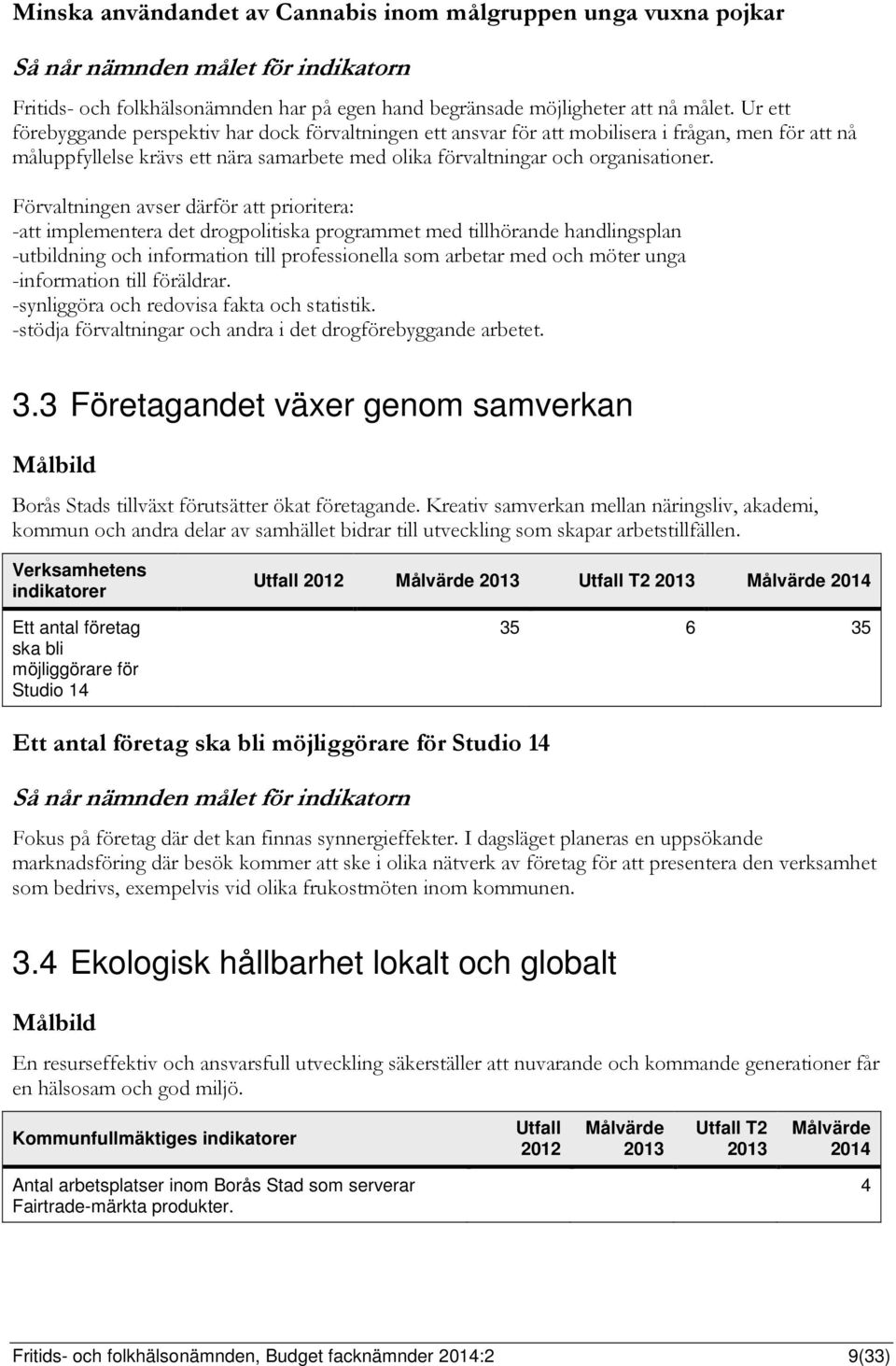 Förvaltningen avser därför att prioritera: -att implementera det drogpolitiska programmet med tillhörande handlingsplan -utbildning och information till professionella som arbetar med och möter unga