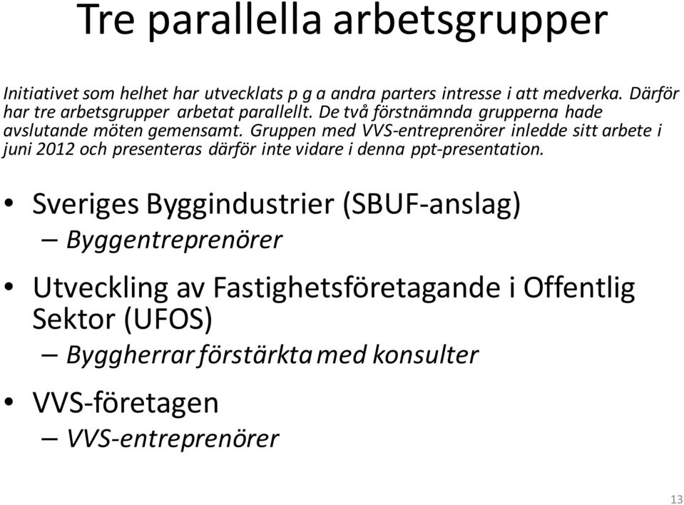 Gruppen med VVS-entreprenörer inledde sitt arbete i juni 2012 och presenteras därför inte vidare i denna ppt-presentation.