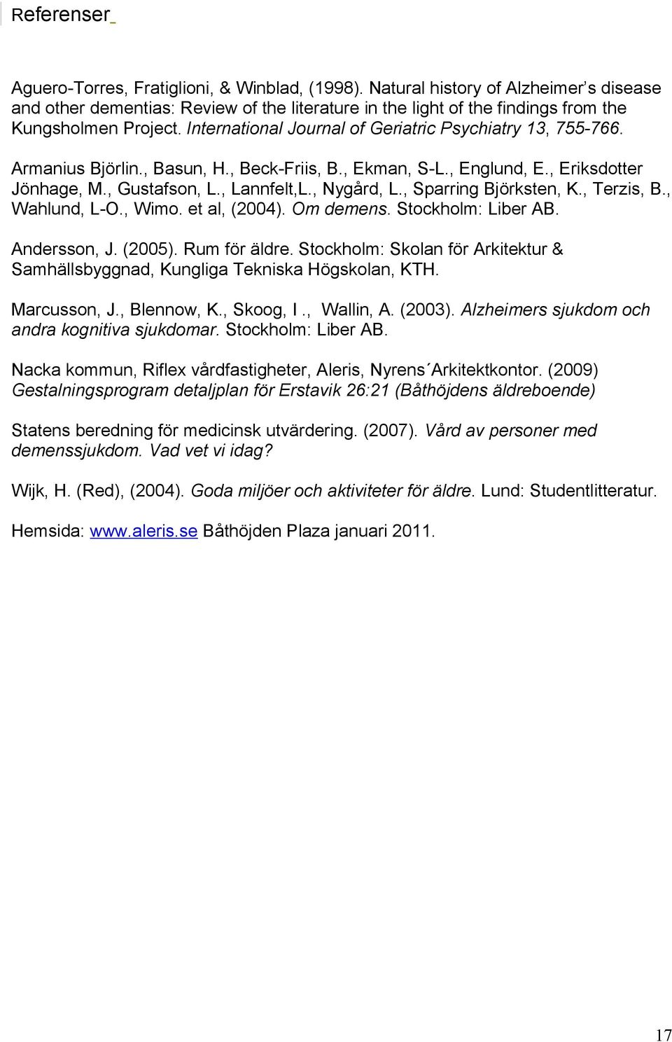 International Journal of Geriatric Psychiatry 13, 755-766. Armanius Björlin., Basun, H., Beck-Friis, B., Ekman, S-L., Englund, E., Eriksdotter Jönhage, M., Gustafson, L., Lannfelt,L., Nygård, L.