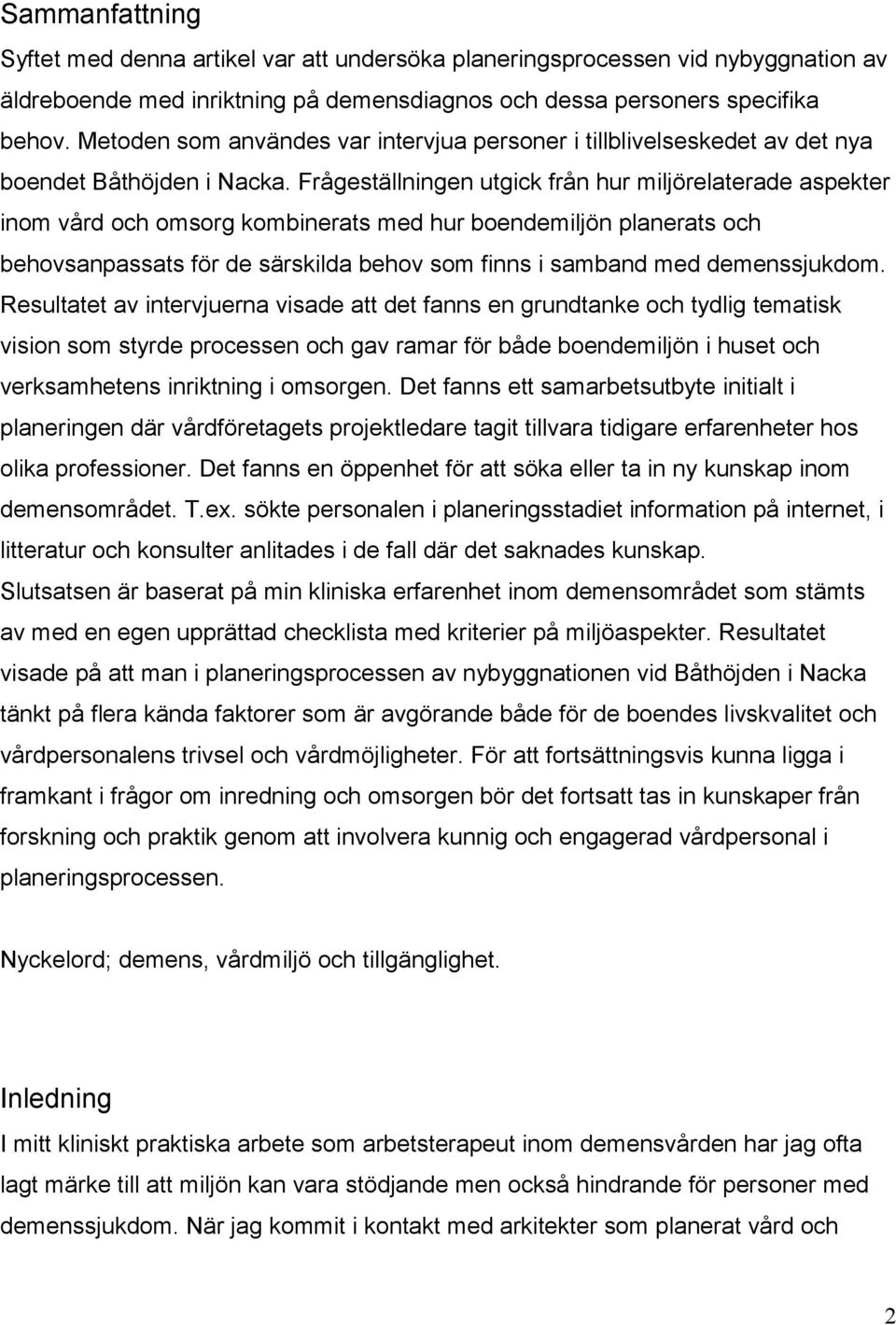 Frågeställningen utgick från hur miljörelaterade aspekter inom vård och omsorg kombinerats med hur boendemiljön planerats och behovsanpassats för de särskilda behov som finns i samband med