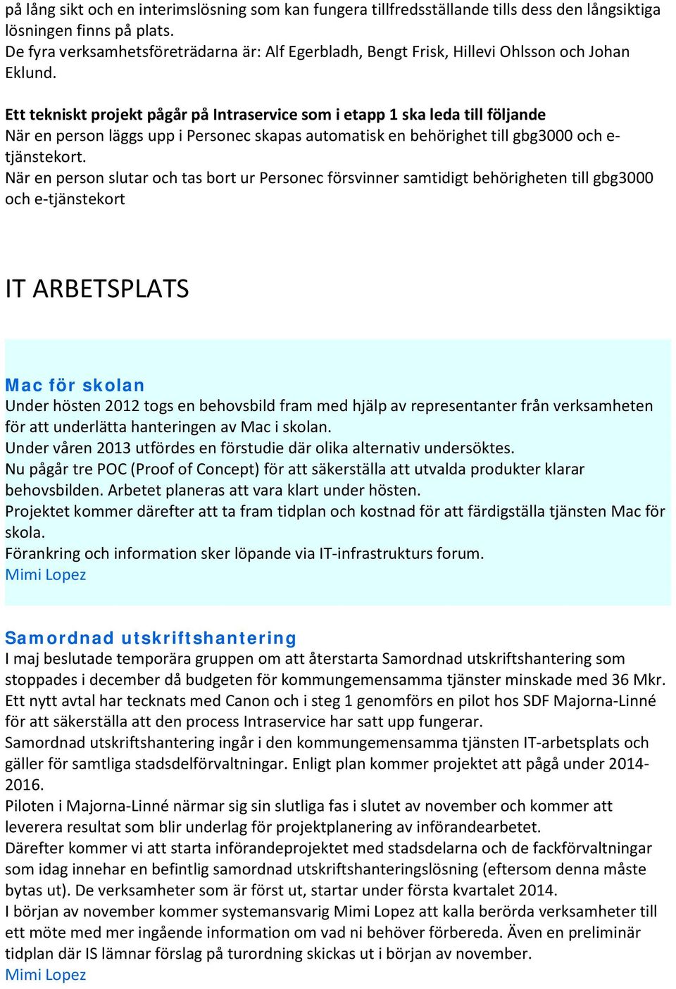 Ett tekniskt projekt pågår på Intraservice som i etapp 1 ska leda till följande När en person läggs upp i Personec skapas automatisk en behörighet till gbg3000 och e- tjänstekort.