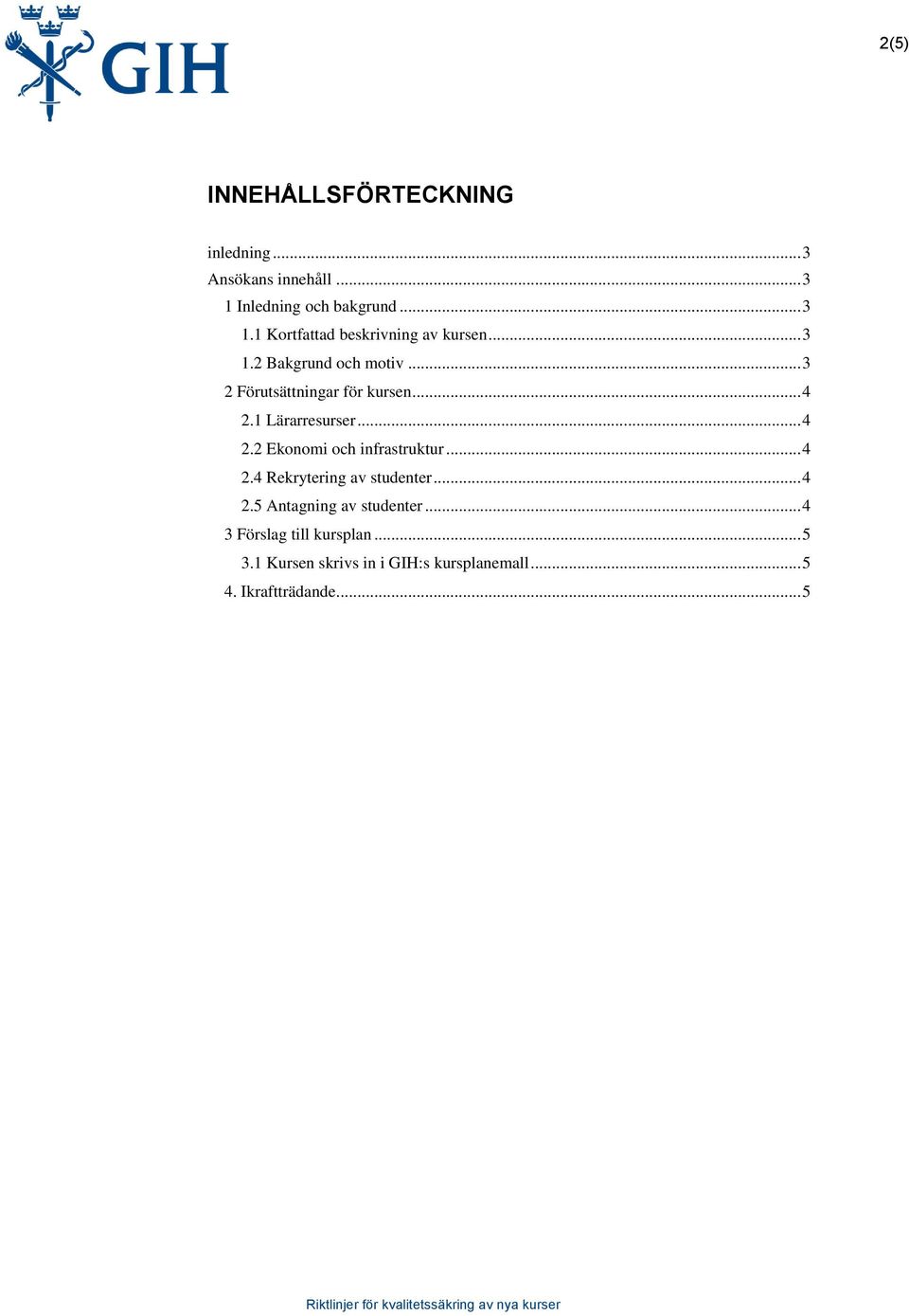 .. 4 2.4 Rekrytering av studenter... 4 2.5 Antagning av studenter... 4 3 Förslag till kursplan... 5 3.