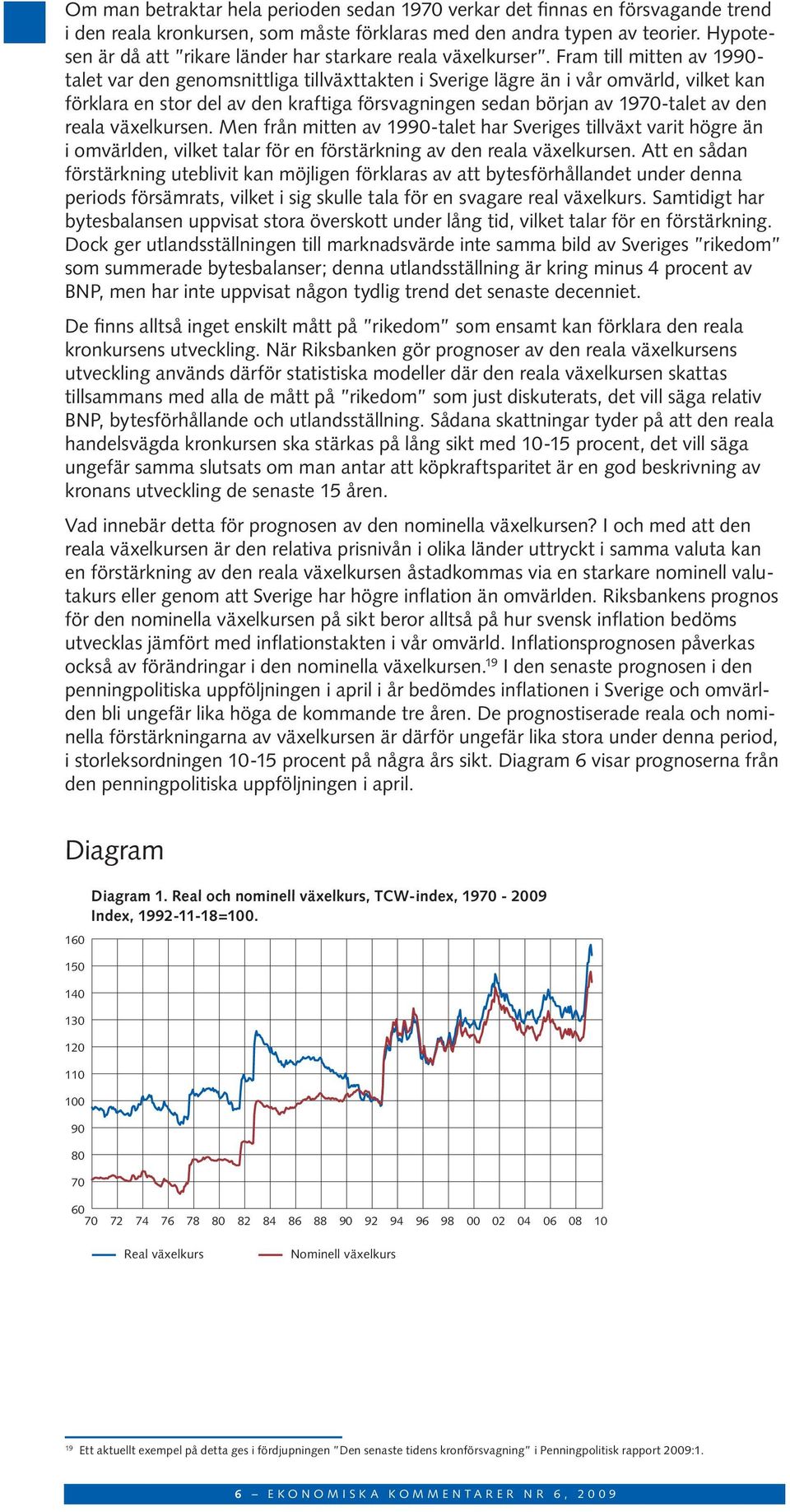 Fram till mitten av 1990- talet var den genomsnittliga tillväxttakten i Sverige lägre än i vår omvärld, vilket kan förklara en stor del av den kraftiga försvagningen sedan början av 1970-talet av den