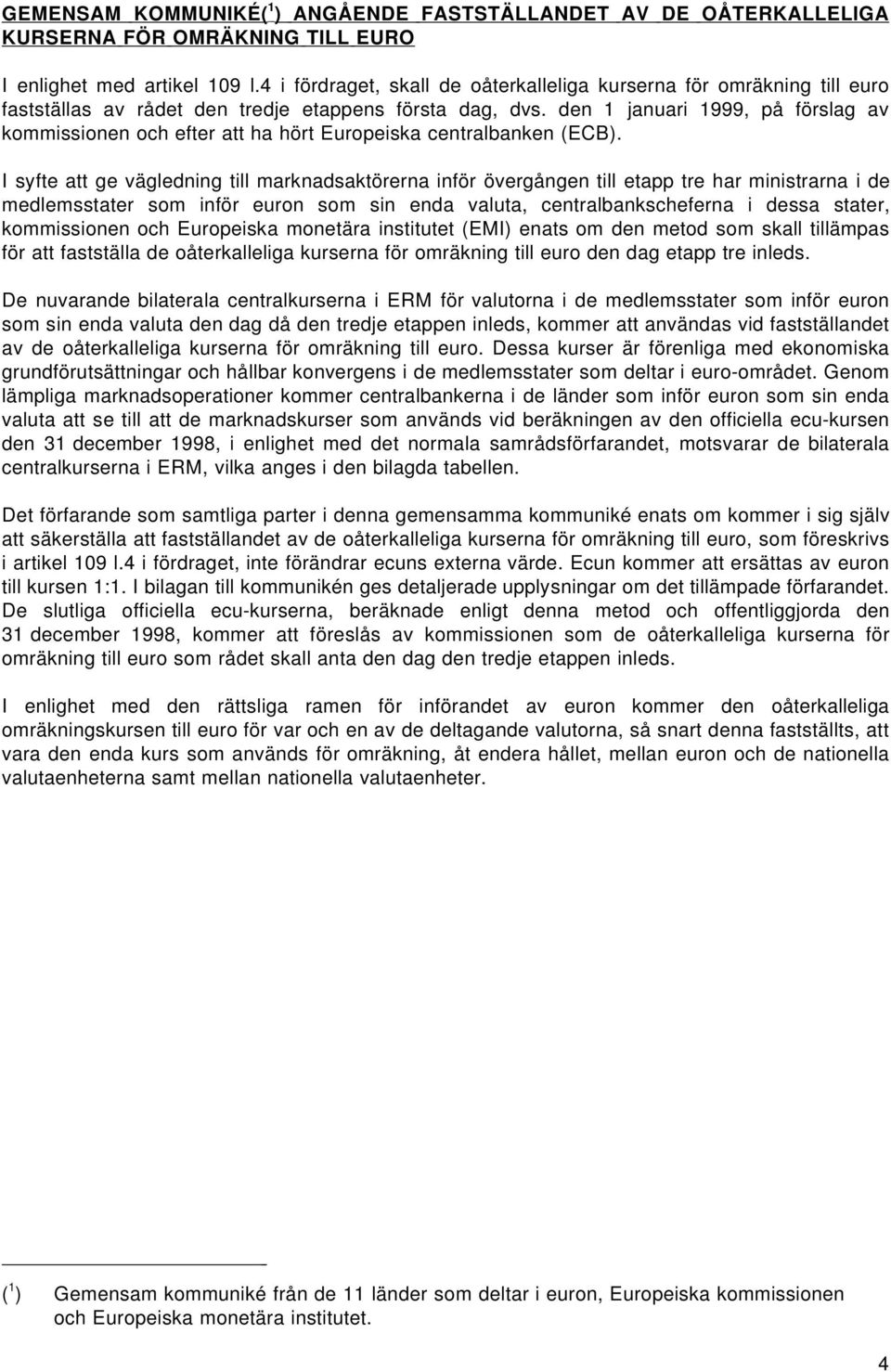 den 1 januari 1999, på förslag av kommissionen och efter att ha hört Europeiska centralbanken (ECB).