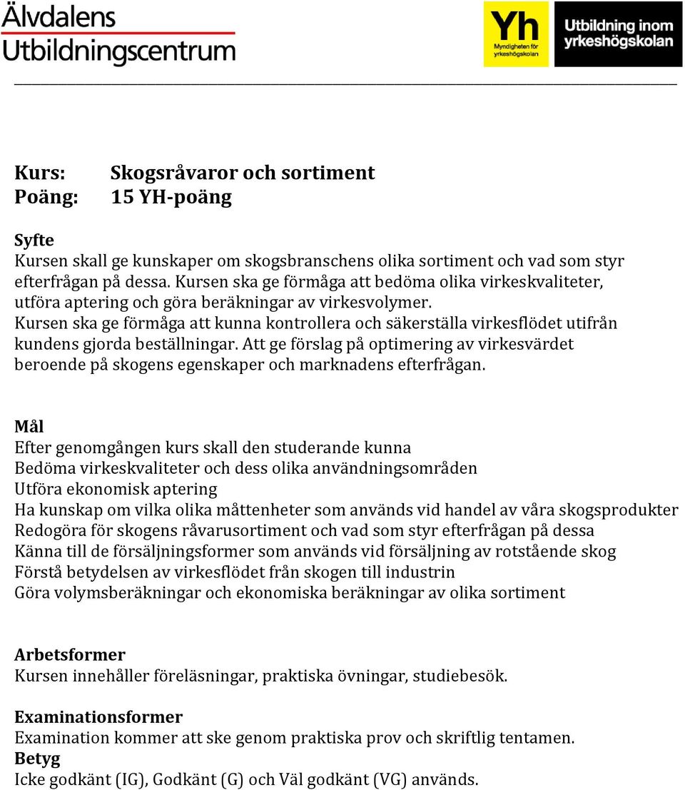 Kursen ska ge förmåga att kunna kontrollera och säkerställa virkesflödet utifrån kundens gjorda beställningar.