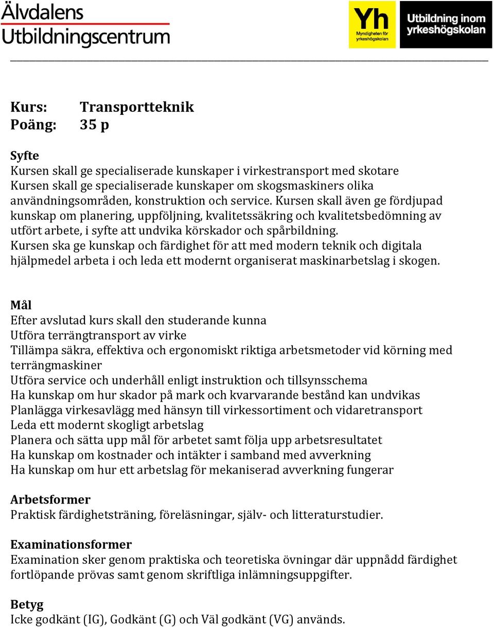 Kursen ska ge kunskap och färdighet för att med modern teknik och digitala hjälpmedel arbeta i och leda ett modernt organiserat maskinarbetslag i skogen.