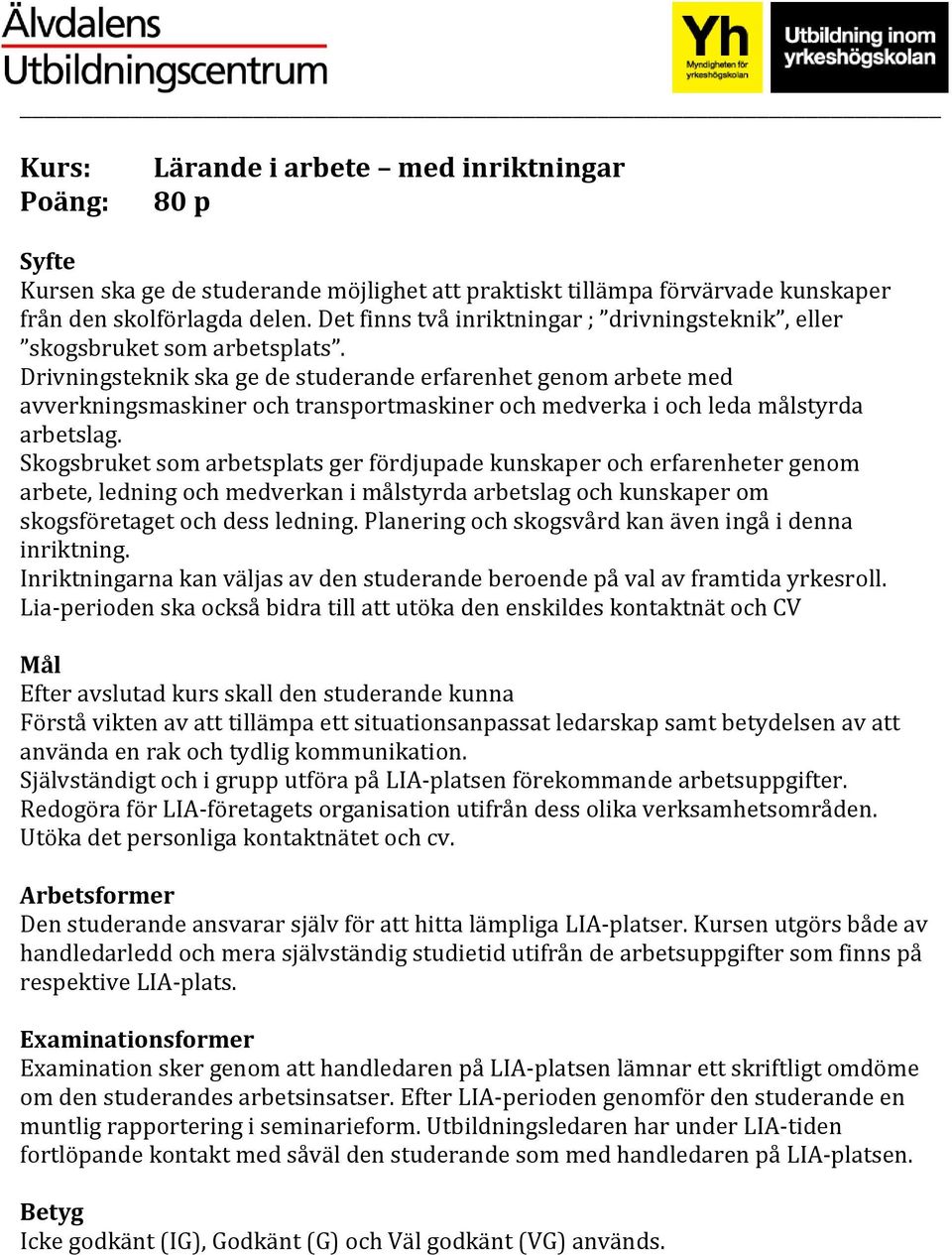 Drivningsteknik ska ge de studerande erfarenhet genom arbete med avverkningsmaskiner och transportmaskiner och medverka i och leda målstyrda arbetslag.