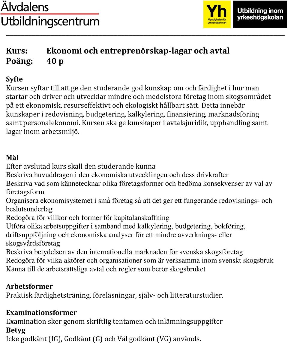 Kursen ska ge kunskaper i avtalsjuridik, upphandling samt lagar inom arbetsmiljö.