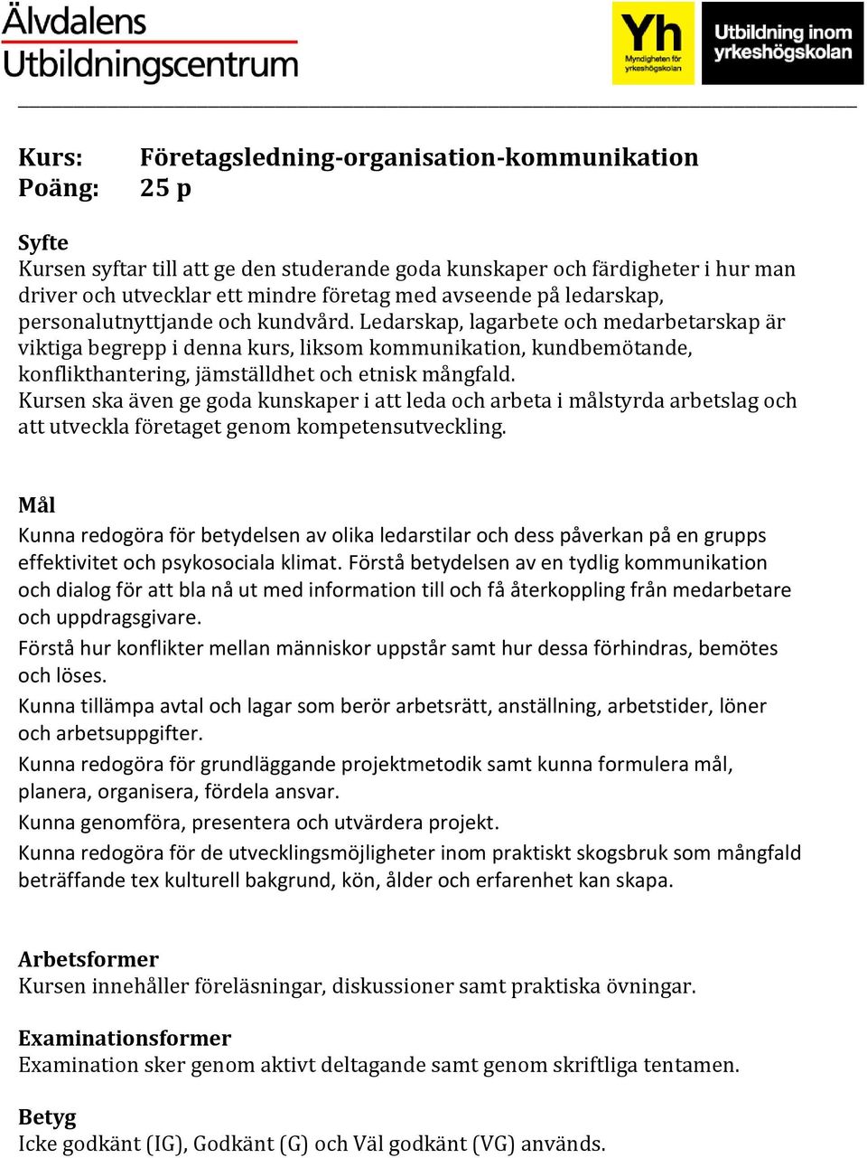 Kursen ska även ge goda kunskaper i att leda och arbeta i målstyrda arbetslag och att utveckla företaget genom kompetensutveckling.