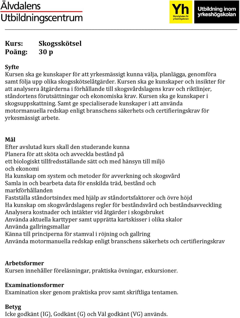 Kursen ska ge kunskaper i skogsuppskattning. Samt ge specialiserade kunskaper i att använda motormanuella redskap enligt branschens säkerhets och certifieringskrav för yrkesmässigt arbete.