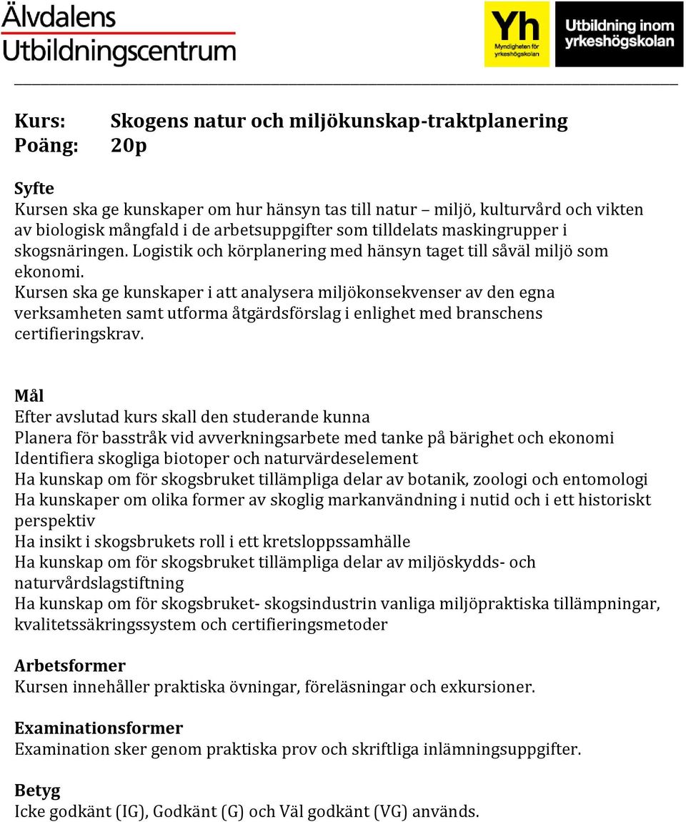 Kursen ska ge kunskaper i att analysera miljökonsekvenser av den egna verksamheten samt utforma åtgärdsförslag i enlighet med branschens certifieringskrav.
