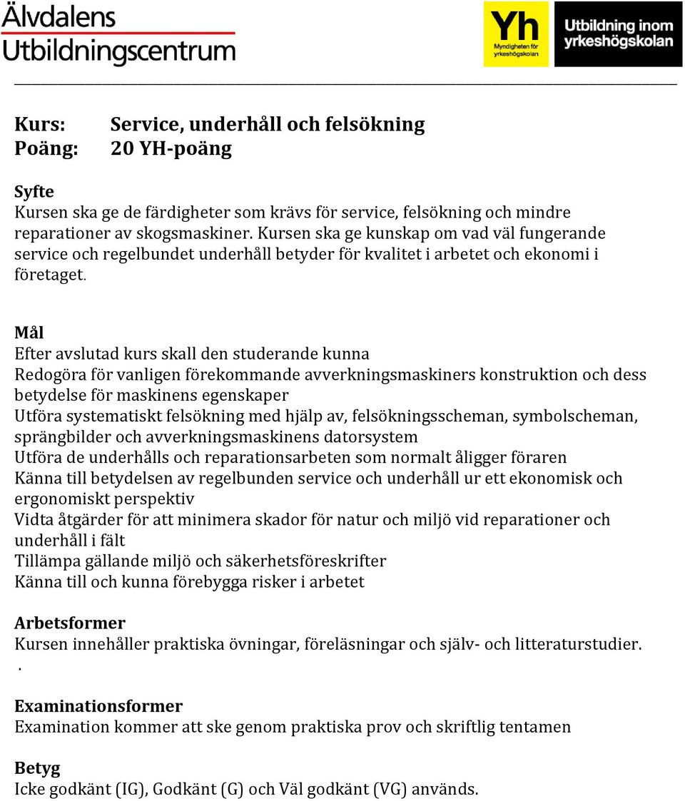 Redogöra för vanligen förekommande avverkningsmaskiners konstruktion och dess betydelse för maskinens egenskaper Utföra systematiskt felsökning med hjälp av, felsökningsscheman, symbolscheman,