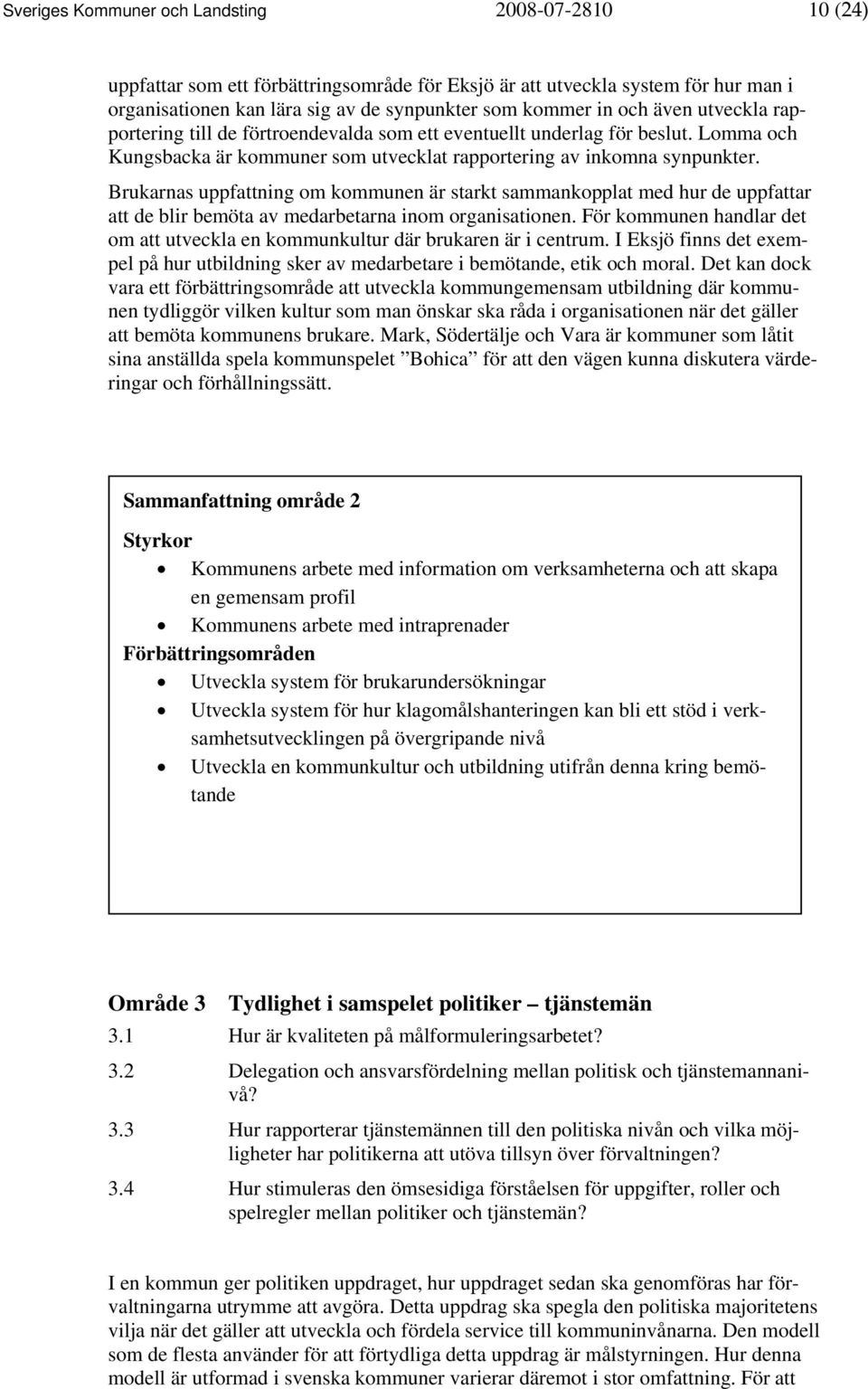 Brukarnas uppfattning om kommunen är starkt sammankopplat med hur de uppfattar att de blir bemöta av medarbetarna inom organisationen.