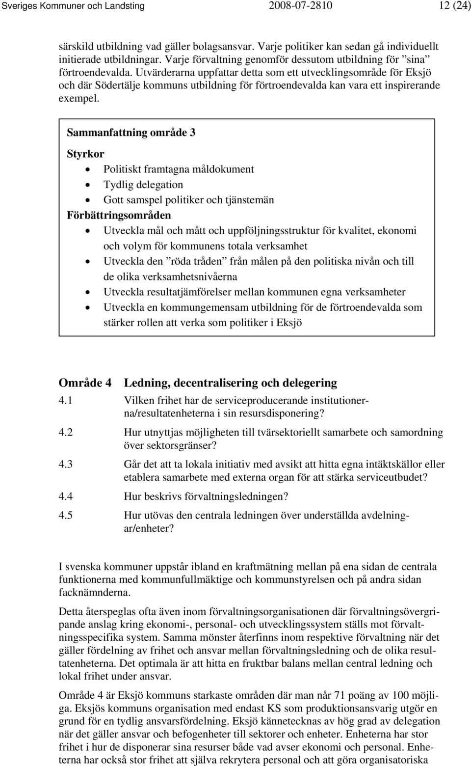 Utvärderarna uppfattar detta som ett utvecklingsområde för Eksjö och där Södertälje kommuns utbildning för förtroendevalda kan vara ett inspirerande exempel.