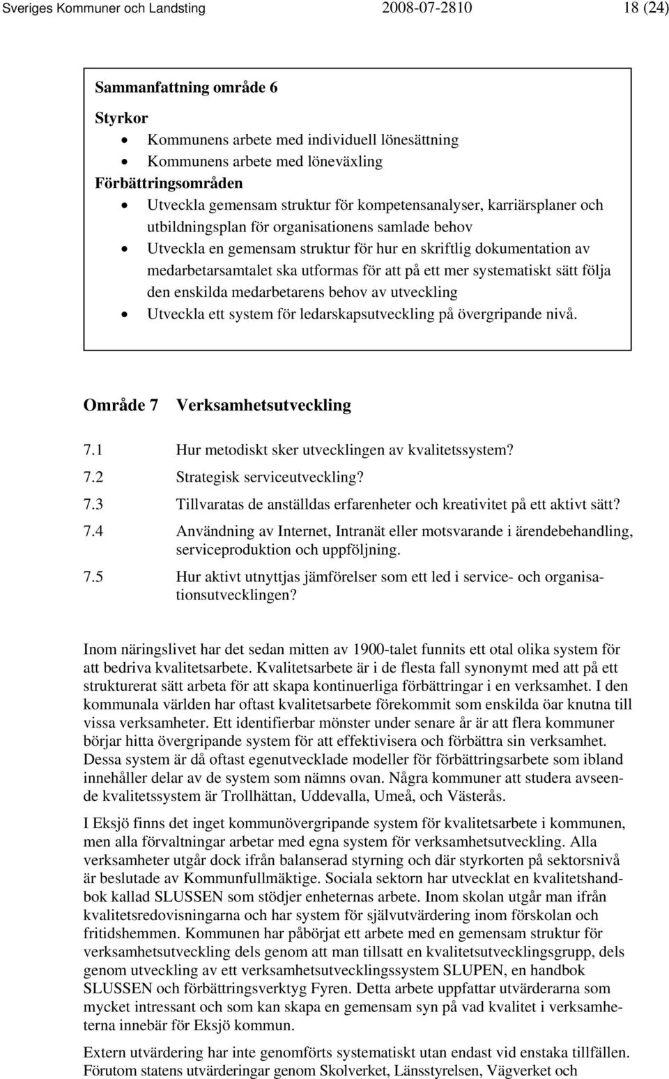 ska utformas för att på ett mer systematiskt sätt följa den enskilda medarbetarens behov av utveckling Utveckla ett system för ledarskapsutveckling på övergripande nivå.