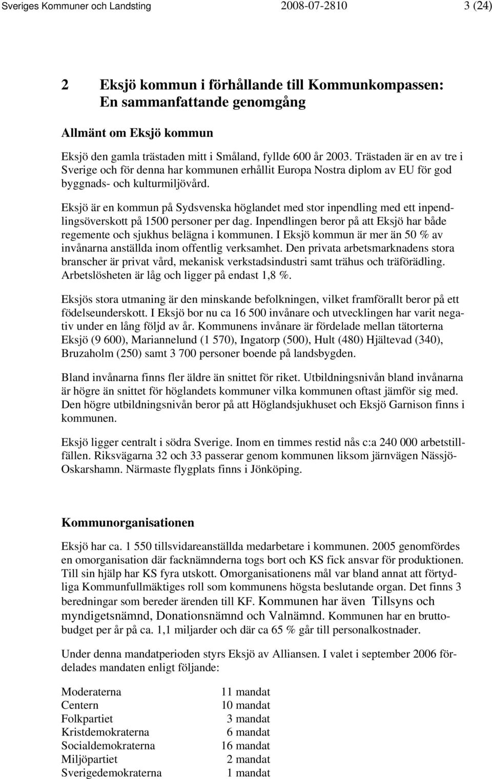 Eksjö är en kommun på Sydsvenska höglandet med stor inpendling med ett inpendlingsöverskott på 1500 personer per dag. Inpendlingen beror på att Eksjö har både regemente och sjukhus belägna i kommunen.