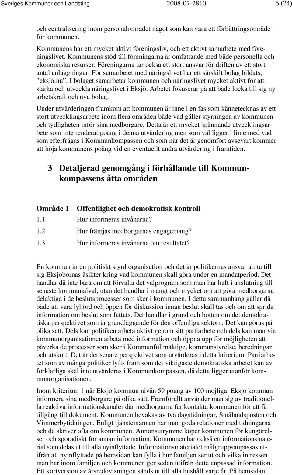 Föreningarna tar också ett stort ansvar för driften av ett stort antal anläggningar. För samarbetet med näringslivet har ett särskilt bolag bildats, eksjö.nu.