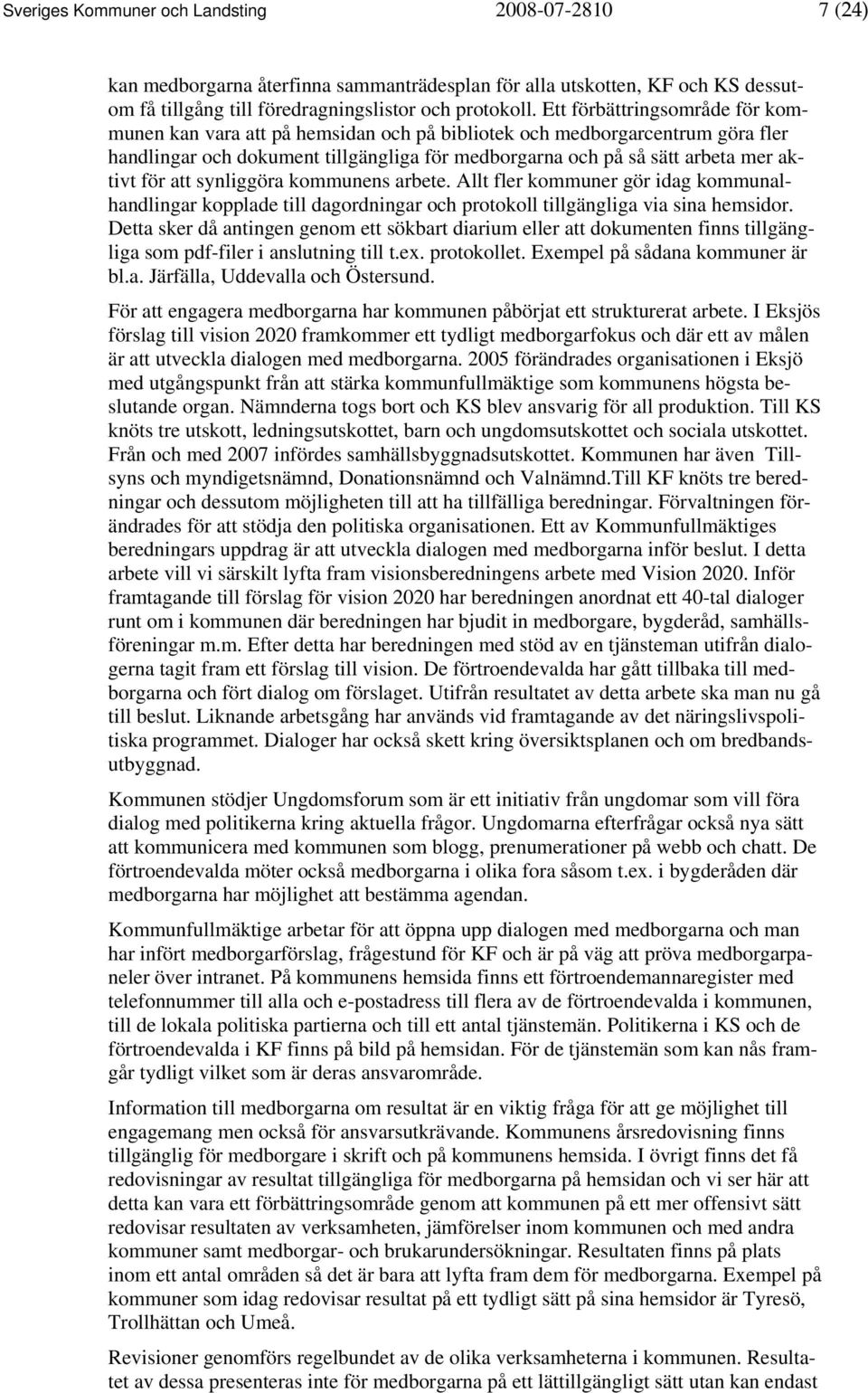 att synliggöra kommunens arbete. Allt fler kommuner gör idag kommunalhandlingar kopplade till dagordningar och protokoll tillgängliga via sina hemsidor.