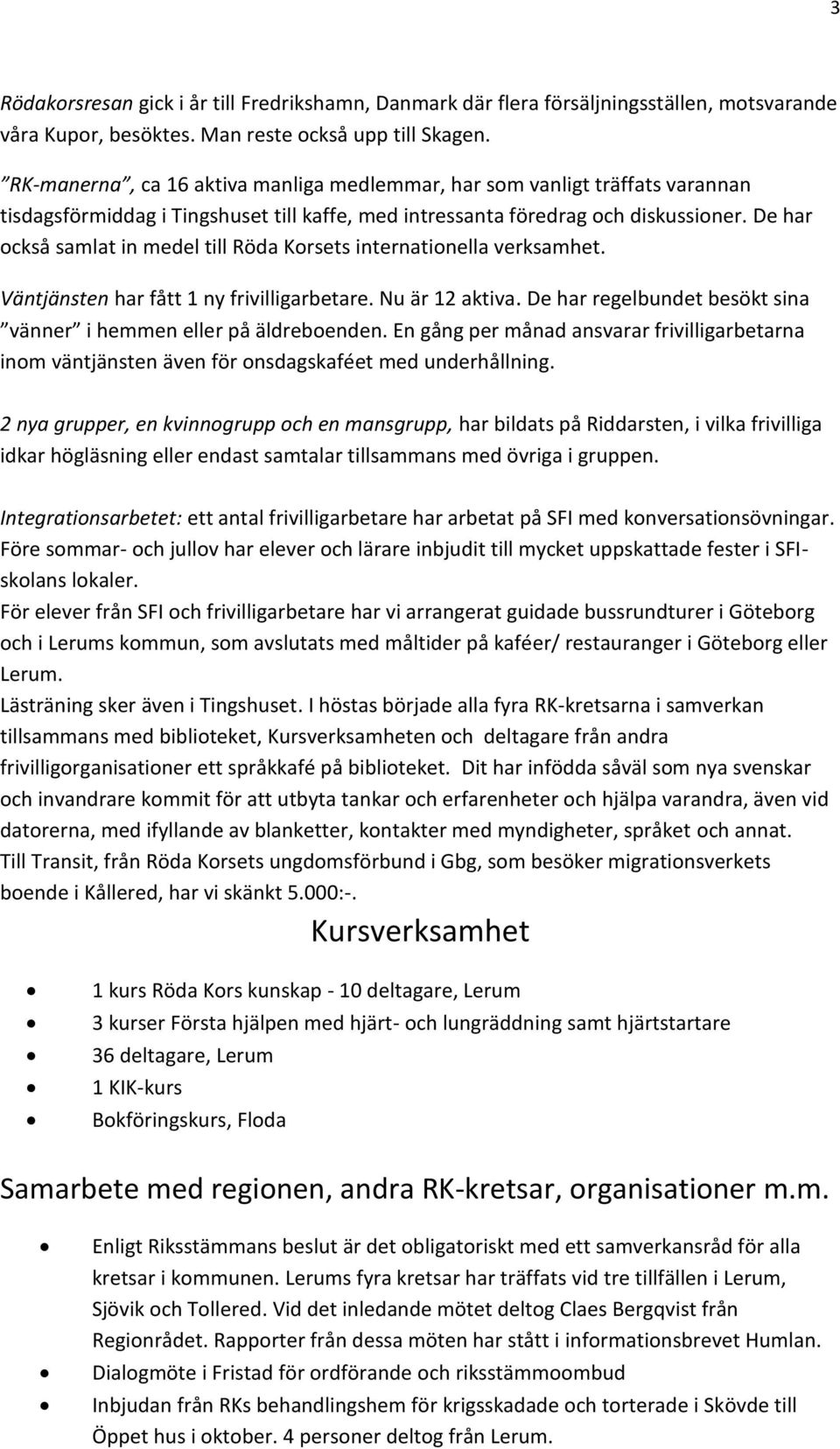 De har också samlat in medel till Röda Korsets internationella verksamhet. Väntjänsten har fått 1 ny frivilligarbetare. Nu är 12 aktiva.