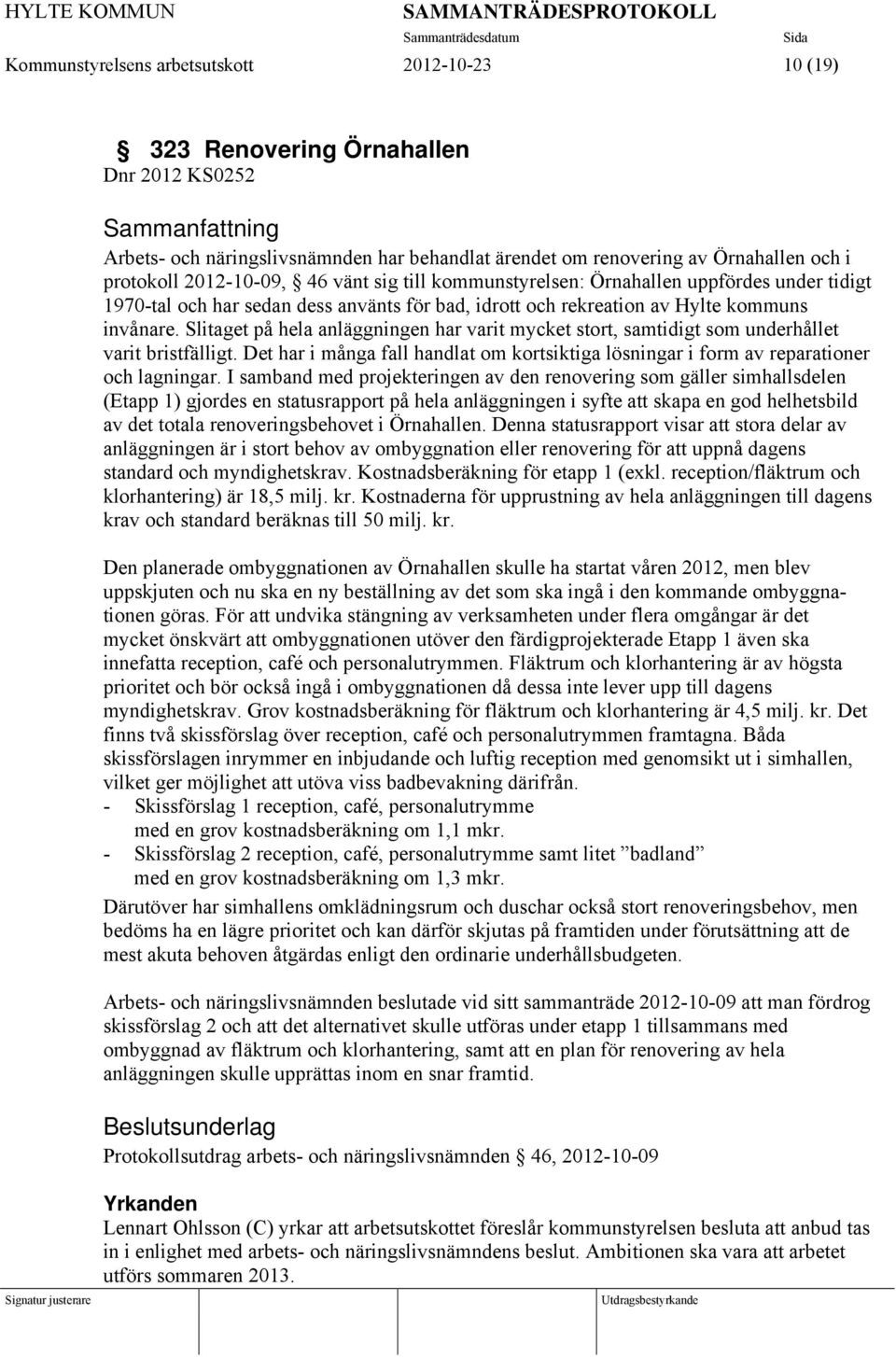 Slitaget på hela anläggningen har varit mycket stort, samtidigt som underhållet varit bristfälligt. Det har i många fall handlat om kortsiktiga lösningar i form av reparationer och lagningar.