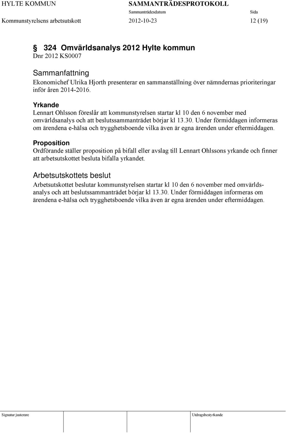 Under förmiddagen informeras om ärendena e-hälsa och trygghetsboende vilka även är egna ärenden under eftermiddagen.