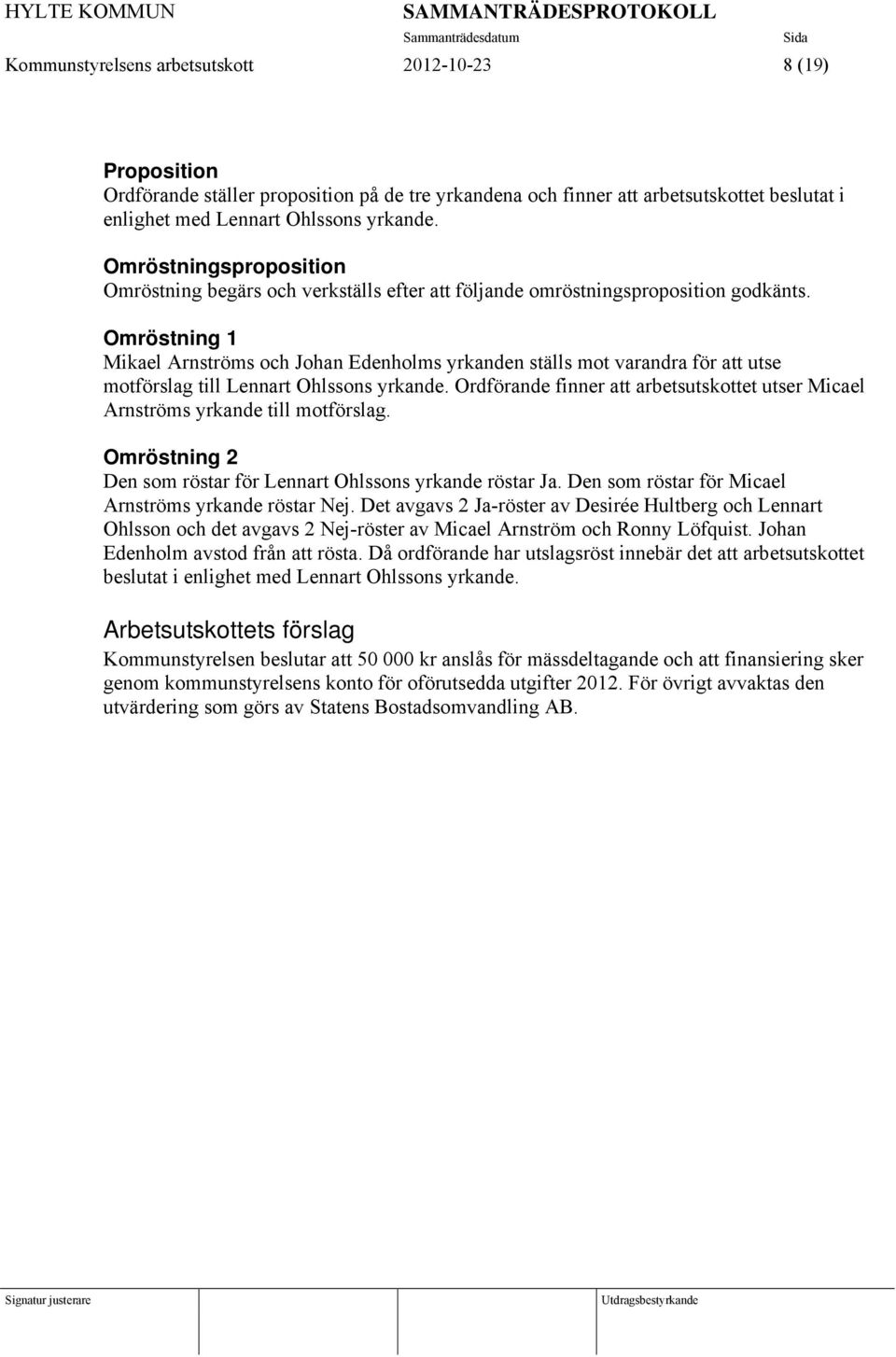 Omröstning 1 Mikael Arnströms och Johan Edenholms yrkanden ställs mot varandra för att utse motförslag till Lennart Ohlssons yrkande.