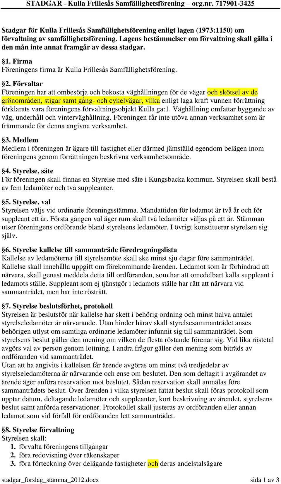 Förvaltar Föreningen har att ombesörja och bekosta väghållningen för de vägar och skötsel av de grönområden, stigar samt gång- och cykelvägar, vilka enligt laga kraft vunnen förrättning förklarats