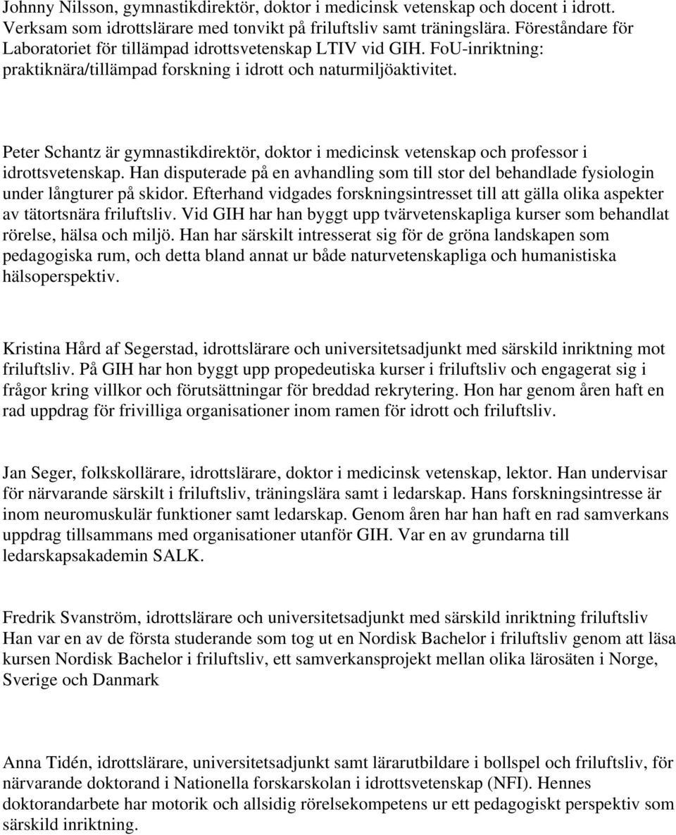 Peter Schantz är gymnastikdirektör, doktor i medicinsk vetenskap och professor i idrottsvetenskap. Han disputerade på en avhandling som till stor del behandlade fysiologin under långturer på skidor.