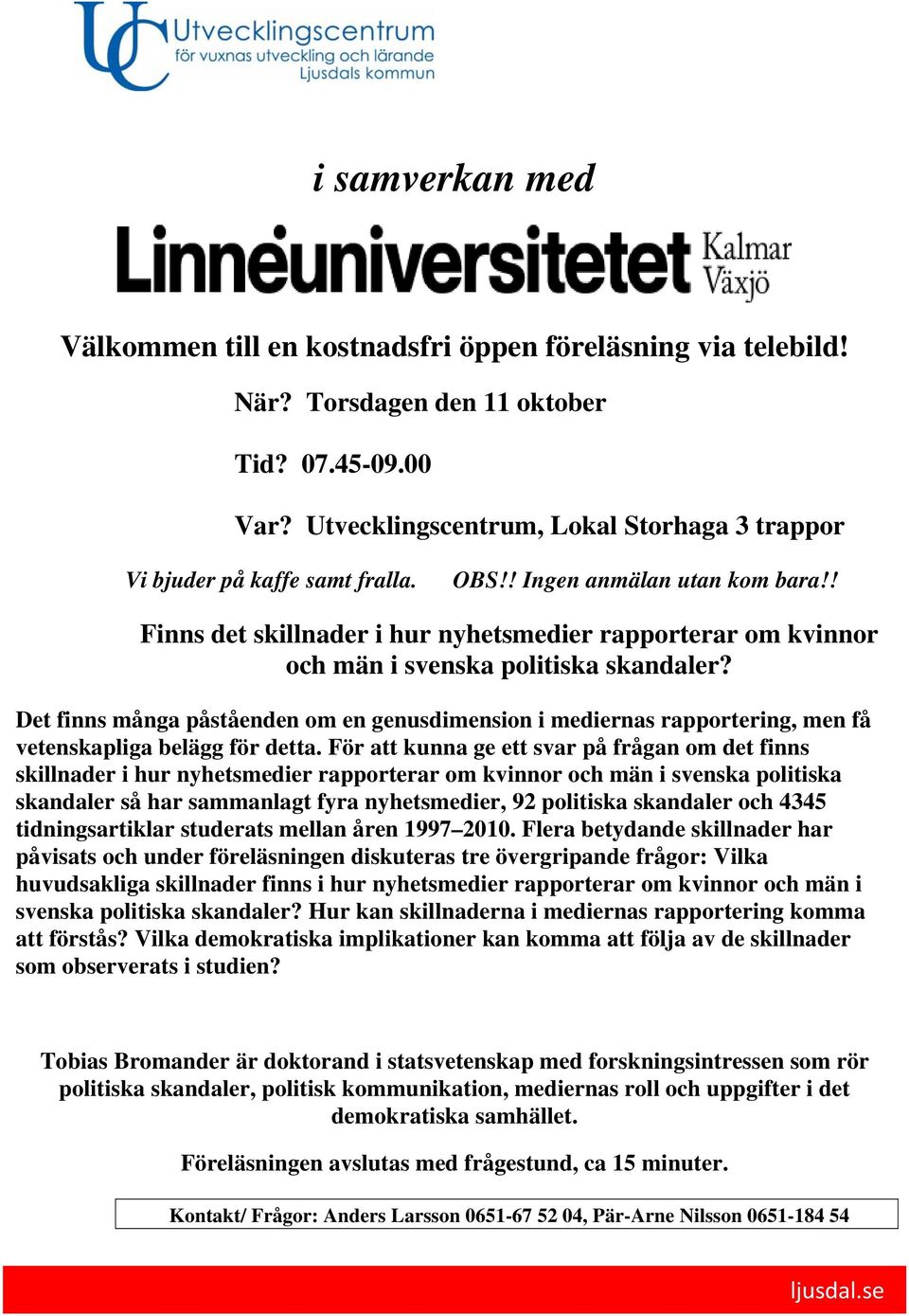 För att kunna ge ett svar på frågan om det finns skillnader i hur nyhetsmedier rapporterar om kvinnor och män i svenska politiska skandaler så har sammanlagt fyra nyhetsmedier, 92 politiska skandaler