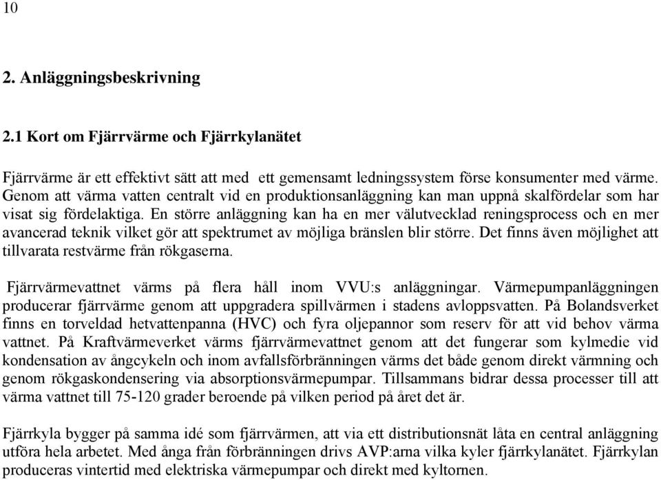 En större anläggning kan ha en mer välutvecklad reningsprocess och en mer avancerad teknik vilket gör att spektrumet av möjliga bränslen blir större.