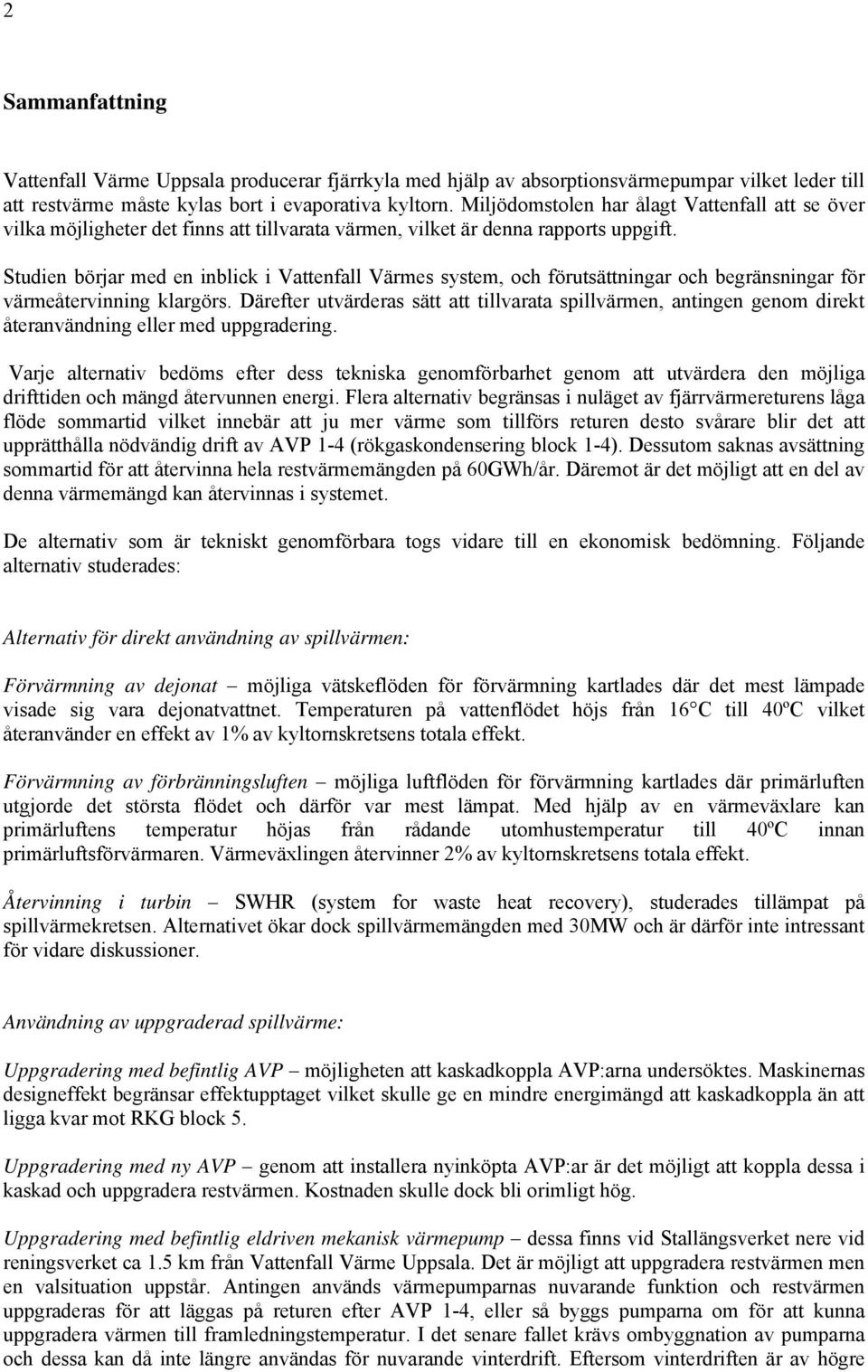 Studien börjar med en inblick i Vattenfall Värmes system, och förutsättningar och begränsningar för värmeåtervinning klargörs.