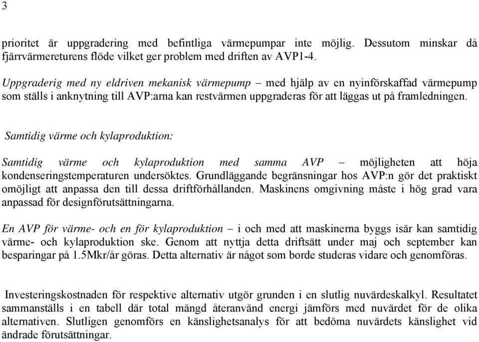 Samtidig värme och kylaproduktion: Samtidig värme och kylaproduktion med samma AVP möjligheten att höja kondenseringstemperaturen undersöktes.