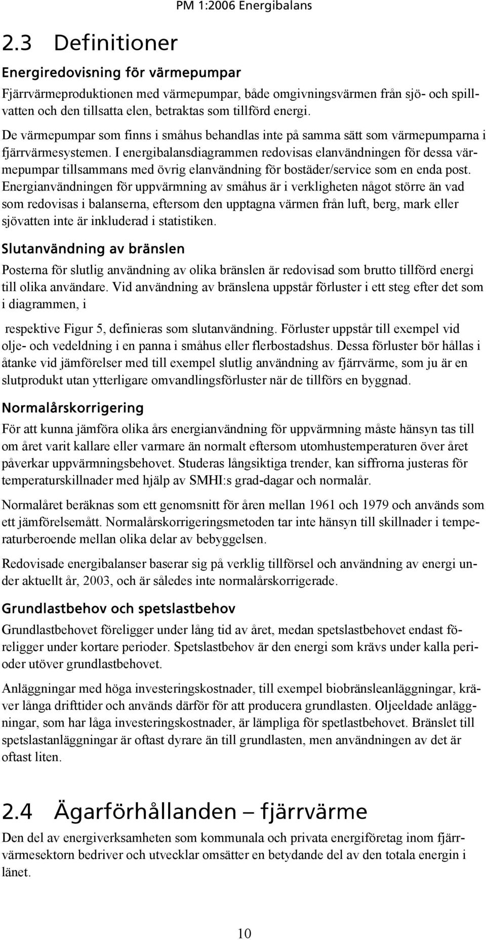 I energibalansdiagrammen redovisas elanvändningen för dessa värmepumpar tillsammans med övrig elanvändning för bostäder/service som en enda post.