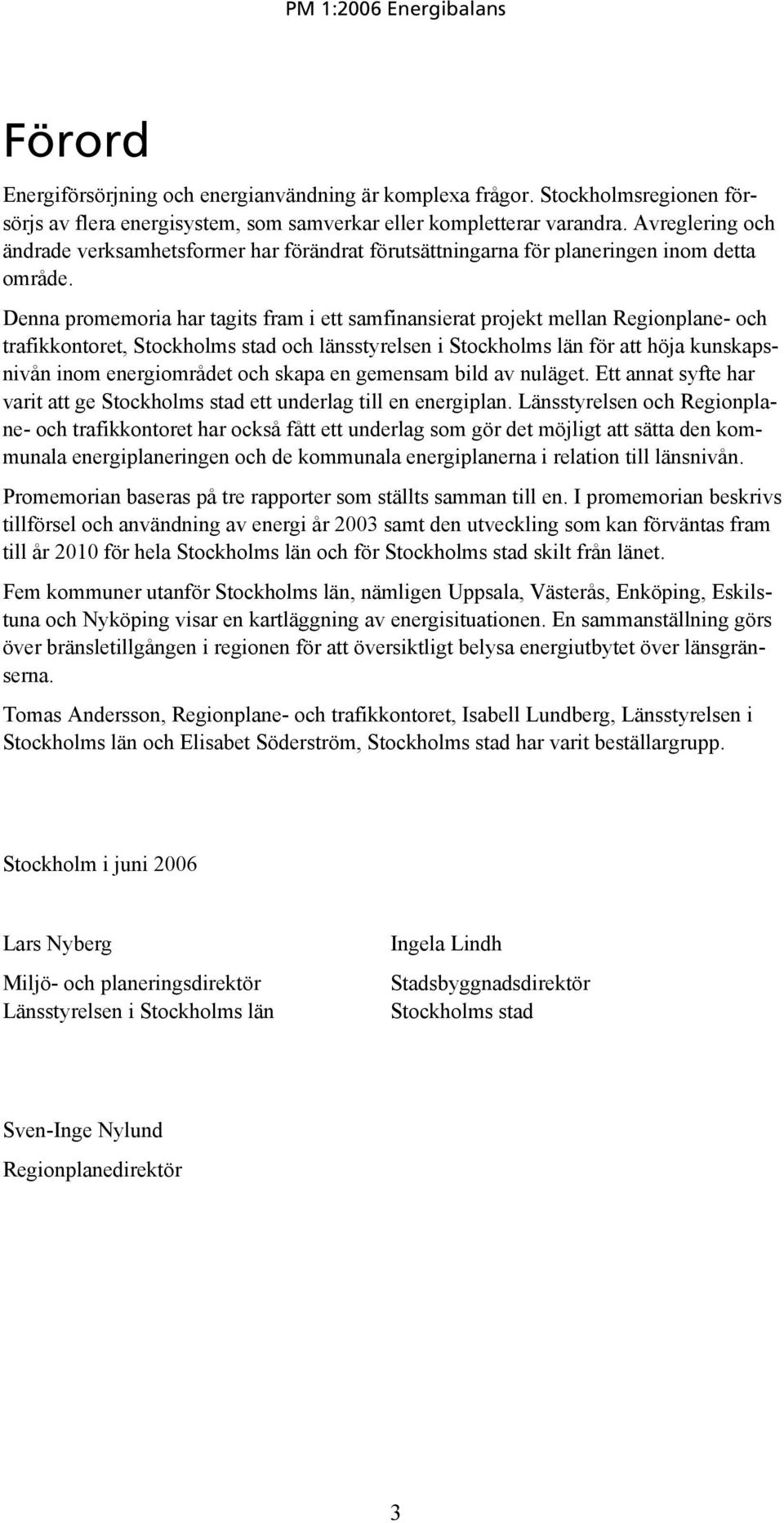 Denna promemoria har tagits fram i ett samfinansierat projekt mellan Regionplane- och trafikkontoret, Stockholms stad och länsstyrelsen i Stockholms län för att höja kunskapsnivån inom energiområdet