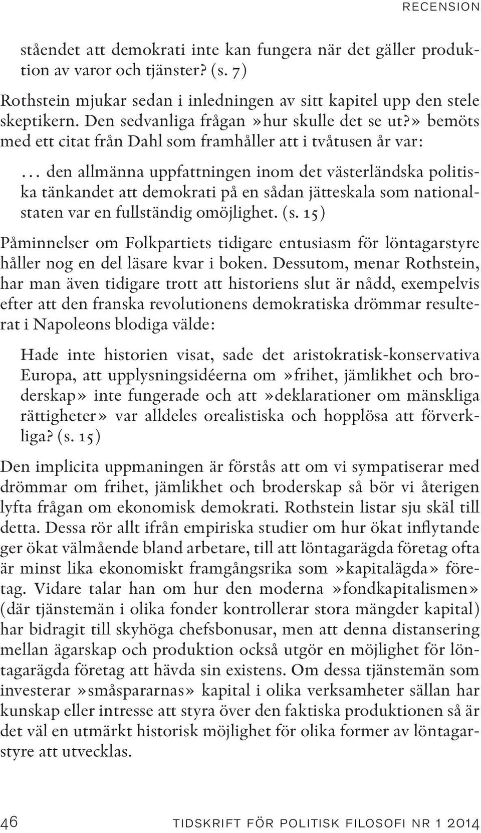 » bemöts med ett citat från Dahl som framhåller att i tvåtusen år var: den allmänna uppfattningen inom det västerländska politiska tänkandet att demokrati på en sådan jätteskala som nationalstaten