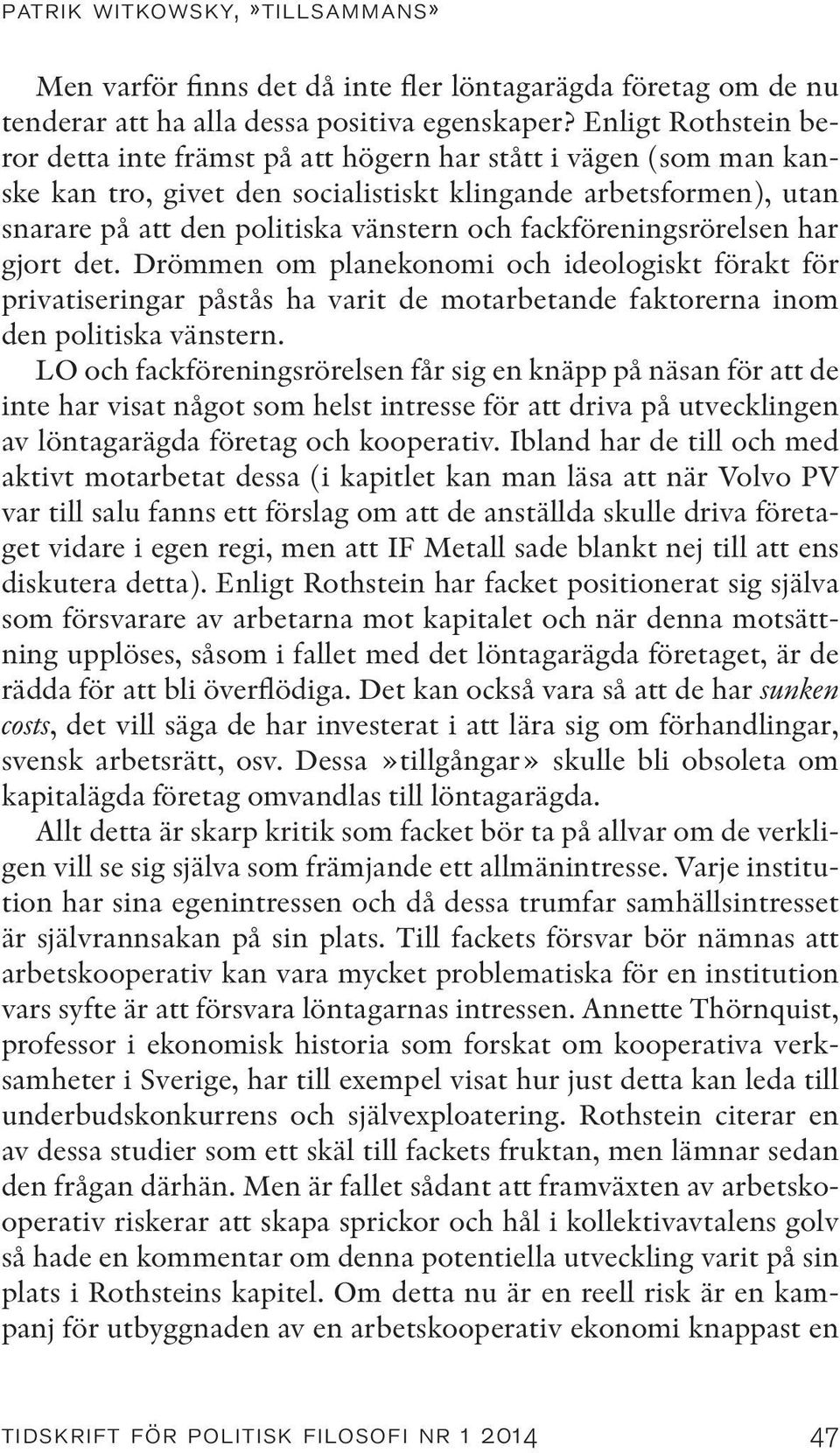 fackföreningsrörelsen har gjort det. Drömmen om planekonomi och ideologiskt förakt för privatiseringar påstås ha varit de motarbetande faktorerna inom den politiska vänstern.