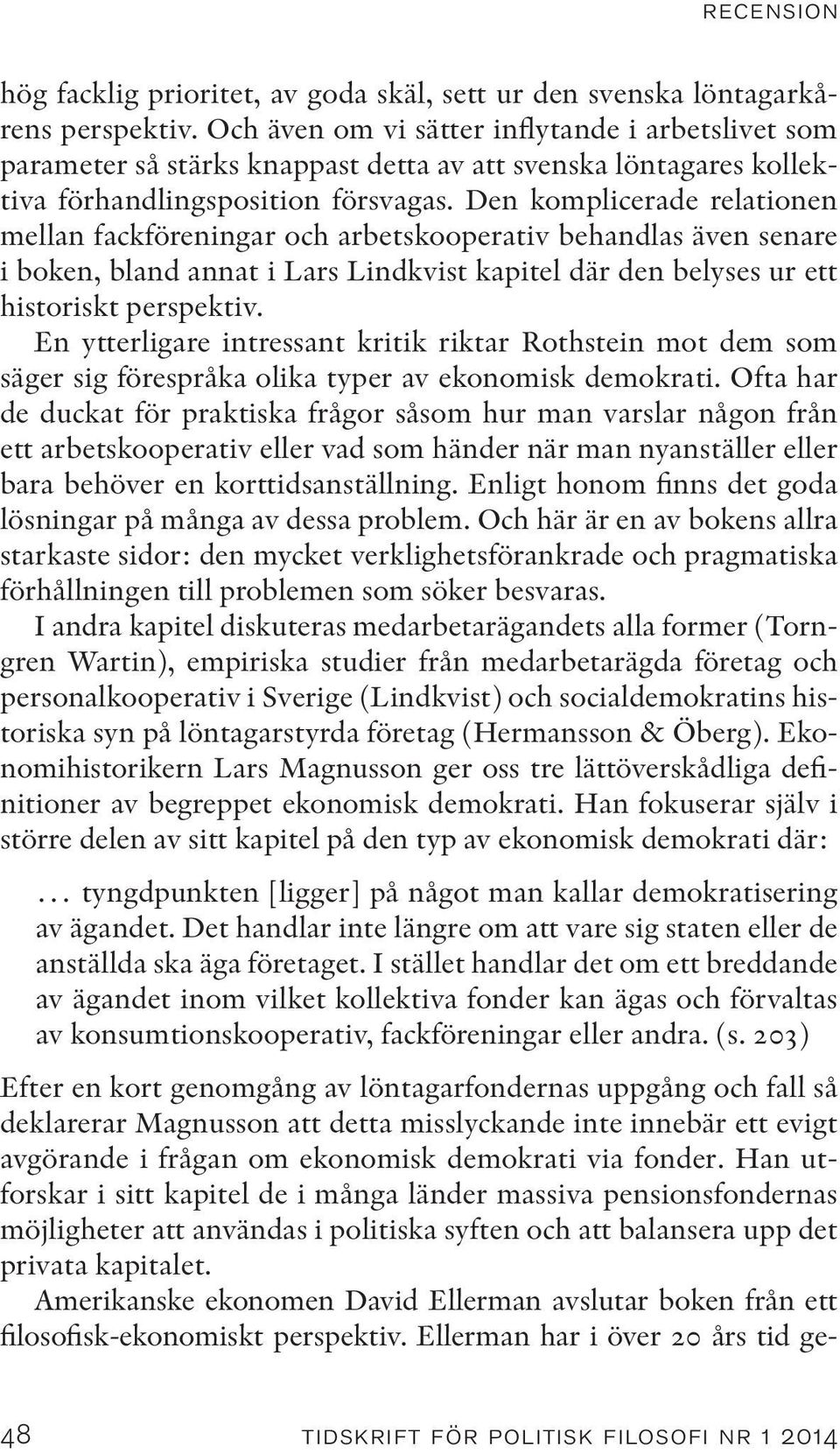 Den komplicerade relationen mellan fackföreningar och arbetskooperativ behandlas även senare i boken, bland annat i Lars Lindkvist kapitel där den belyses ur ett historiskt perspektiv.