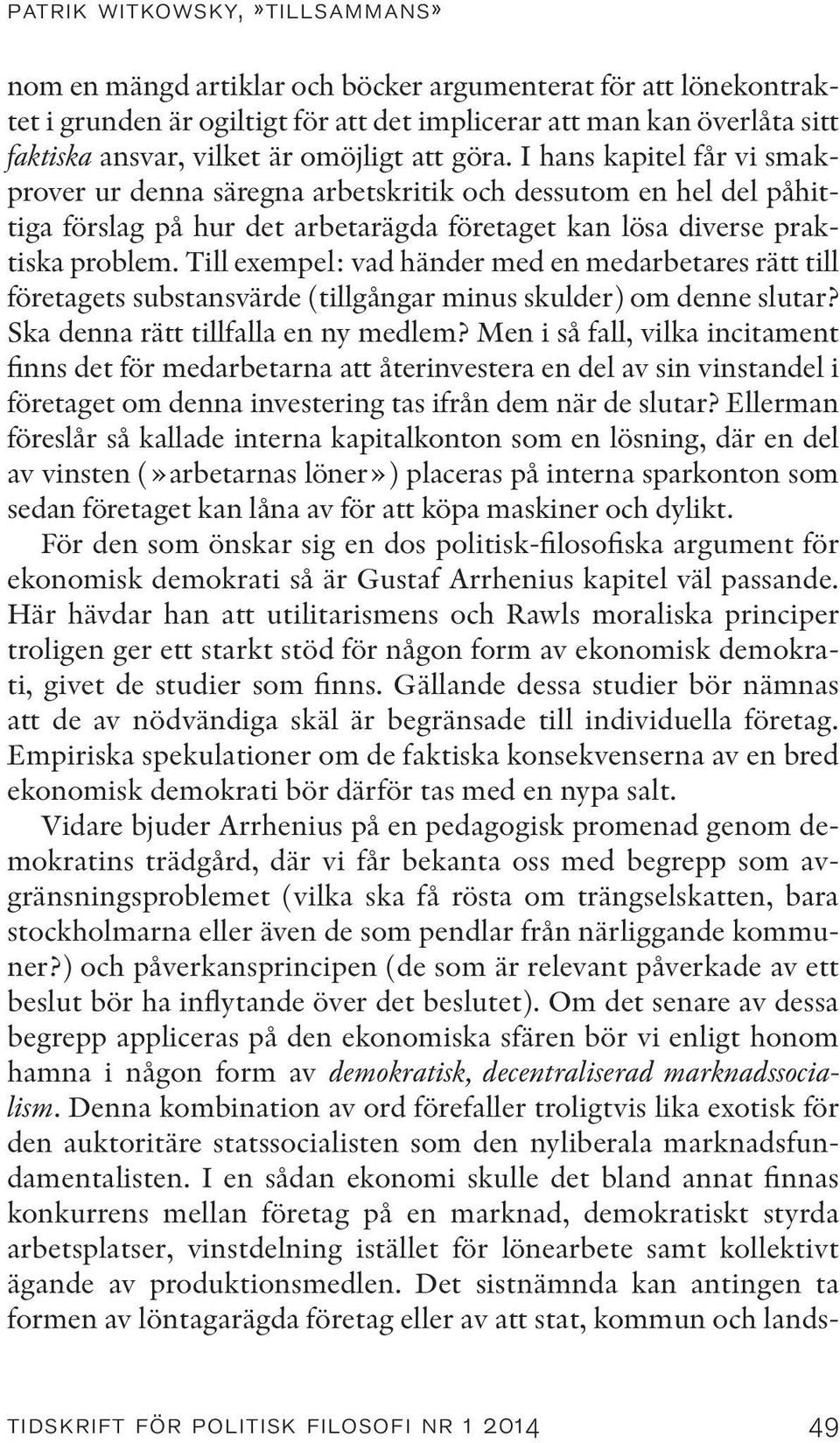 Till exempel: vad händer med en medarbetares rätt till företagets substansvärde (tillgångar minus skulder) om denne slutar? Ska denna rätt tillfalla en ny medlem?