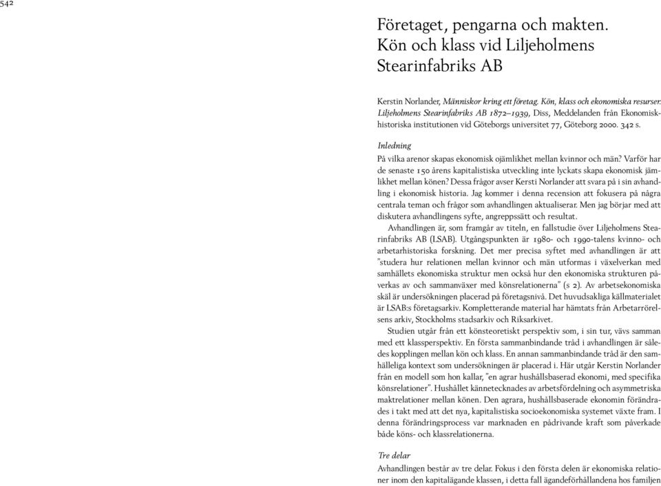 Inledning På vilka arenor skapas ekonomisk ojämlikhet mellan kvinnor och män? Varför har de senaste 150 årens kapitalistiska utveckling inte lyckats skapa ekonomisk jämlikhet mellan könen?